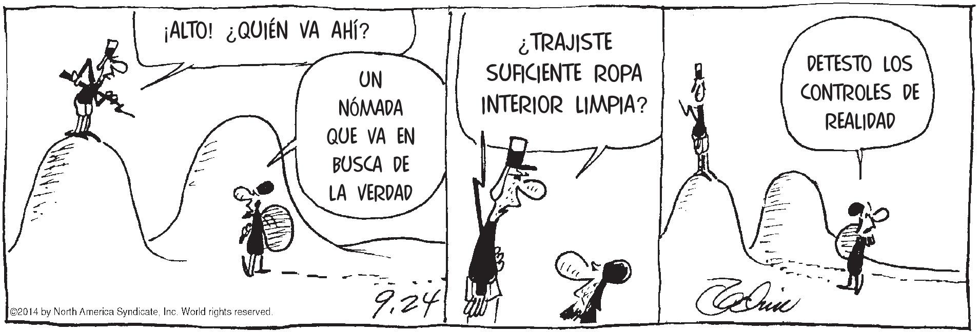 Black-and-white OCR: ¡ALTO! ¿QUIÉN VA AHÍ? ¿ TRAJISTE SURCIENTE ROPA DETESTO LOS UN CONTROLES DE REALIDAD NÓMADA INTERIOR LIMPIA? QUE VA EN BUSCA DE LA VERDAD 9.24 02014 by Noth America SyndicateInc. World rights raserved. ¡ALTO! ¿QUIÉN VA AHÍ? ¿ TRAJISTE SURCIENTE ROPA DETESTO LOS UN CONTROLES DE REALIDAD NÓMADA INTERIOR LIMPIA? QUE VA EN BUSCA DE LA VERDAD 9.24 02014 by Noth America SyndicateInc. World rights raserved.