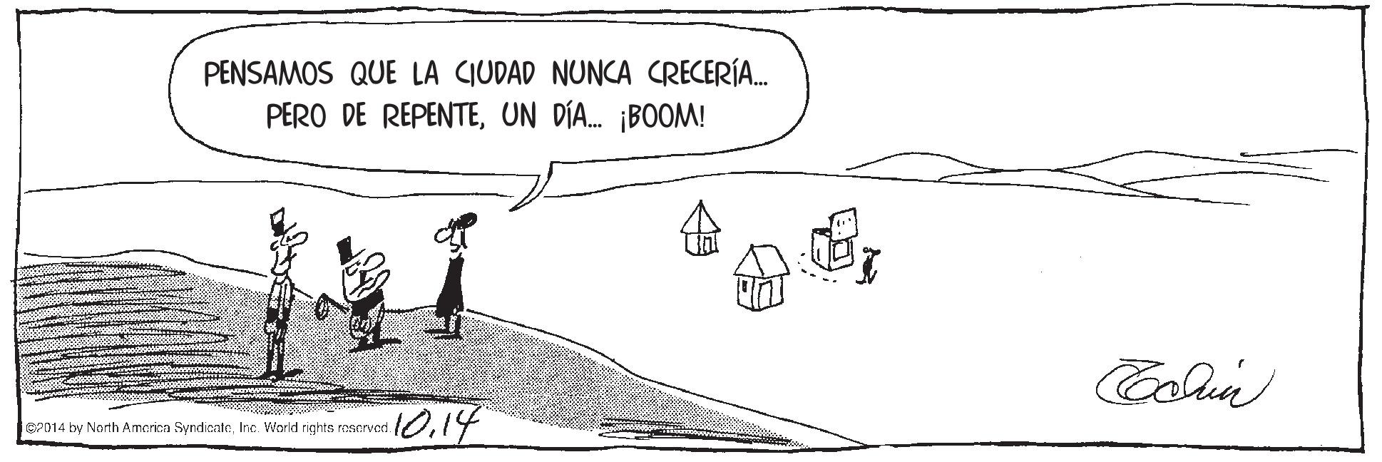 Font OCR: PENSAMOS QUE LA CIUDAD NUNCA CRECERÍA. PERO DE REPENTEUN DÍA. ¡BOOM! ? Colun 10.14 GP014 by North Amcrica SyndioateInc. World rights roscrved PENSAMOS QUE LA CIUDAD NUNCA CRECERÍA. PERO DE REPENTEUN DÍA. ¡BOOM! ? Colun 10.14 GP014 by North Amcrica SyndioateInc. World rights roscrved