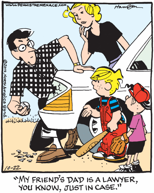 Font OCR: www.DENNISTHEMENACE.COM Ham@on 10-22 "MY FRIEND'S DAD IS A LAWYERJUST IN CASE." ©2014NORTH Aerca Synd. www.DENNISTHEMENACE.COM Ham@on 10-22 "MY FRIEND'S DAD IS A LAWYERYoU KNOWJUST IN CASE." ©2014NORTH Aerca Synd.