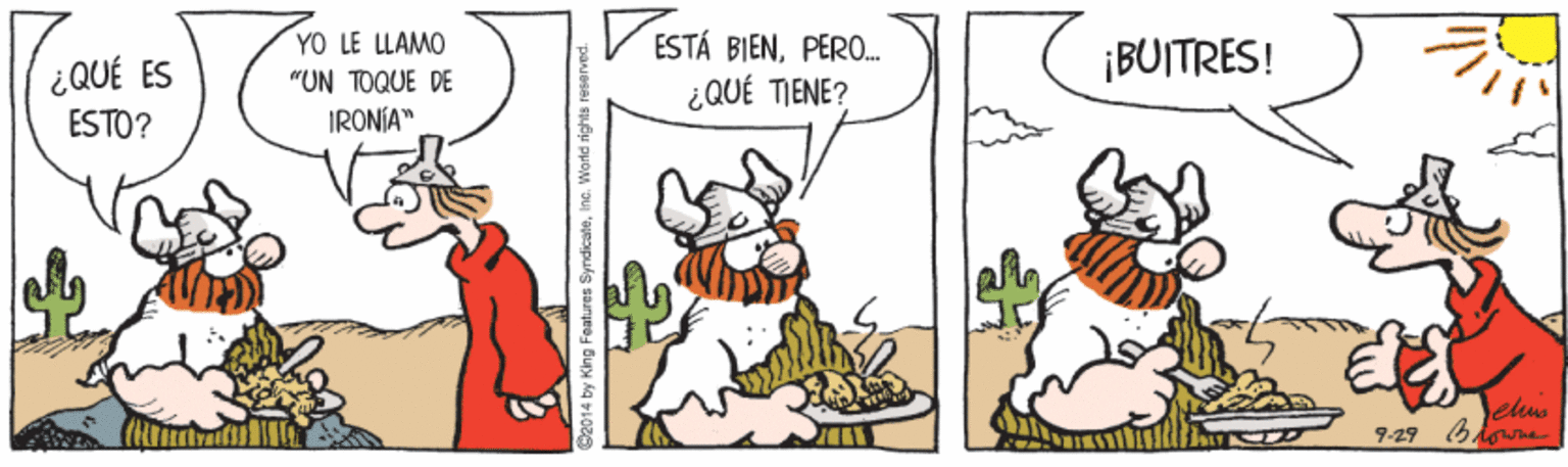 Rectangle OCR: YO LE LLAMO "UN TOQUE DE IRONÍA" V ESTÁ BIENPERO. ¿QUÉ TIENE? ¡BUITRES! ¿QUÉ ES ESTO? 9-29 6 dow 2014 by King Features SyndicateInd. Wond nghts YO LE LLAMO "UN TOQUE DE IRONÍA" V ESTÁ BIENPERO. ¿QUÉ TIENE? ¡BUITRES! ¿QUÉ ES ESTO? 9-29 6 dow 2014 by King Features SyndicateInd. Wond nghts