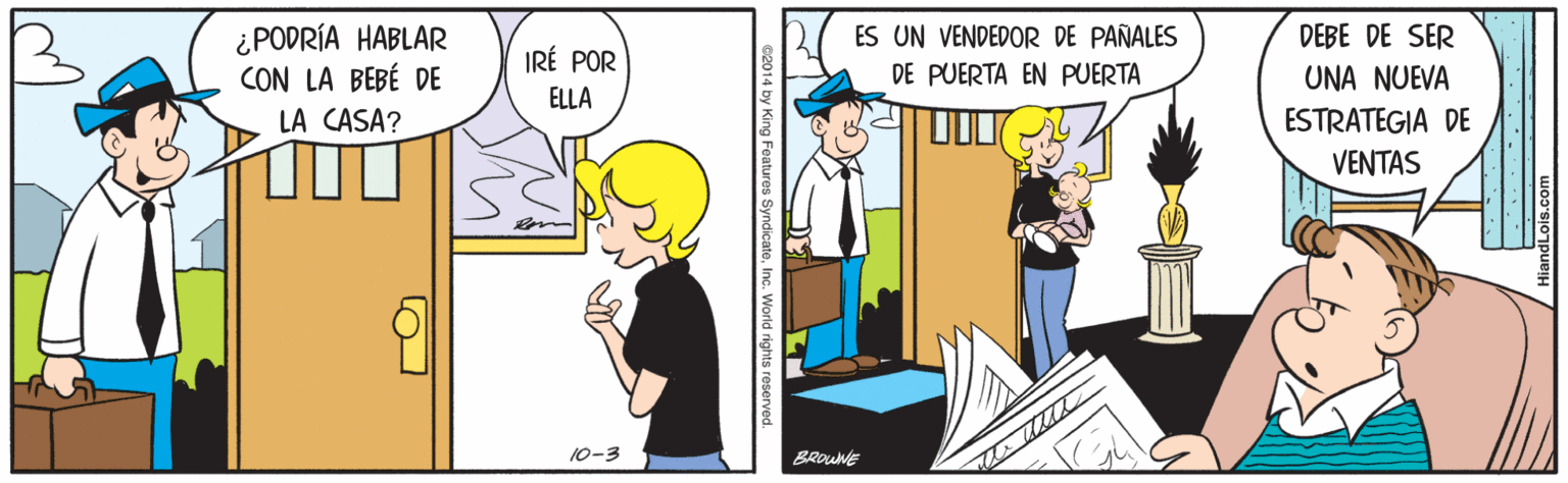 Line OCR: ¿PODRÍA HABLAR CON LA BEBÉ DE LA CASA? ES UN VENDEDOR DE PAÑALES DE PUERTA EN PUERTA DEBE DE SER IRÉ POR UNA NUEVA ELLA ESTRATEGIA DE VENTAS 10-3 BROUNE ¿PODRÍA HABLAR CON LA BEBÉ DE LA CASA? ES UN VENDEDOR DE PAÑALES DE PUERTA EN PUERTA DEBE DE SER IRÉ POR UNA NUEVA ELLA ESTRATEGIA DE VENTAS 10-3 BROUNE