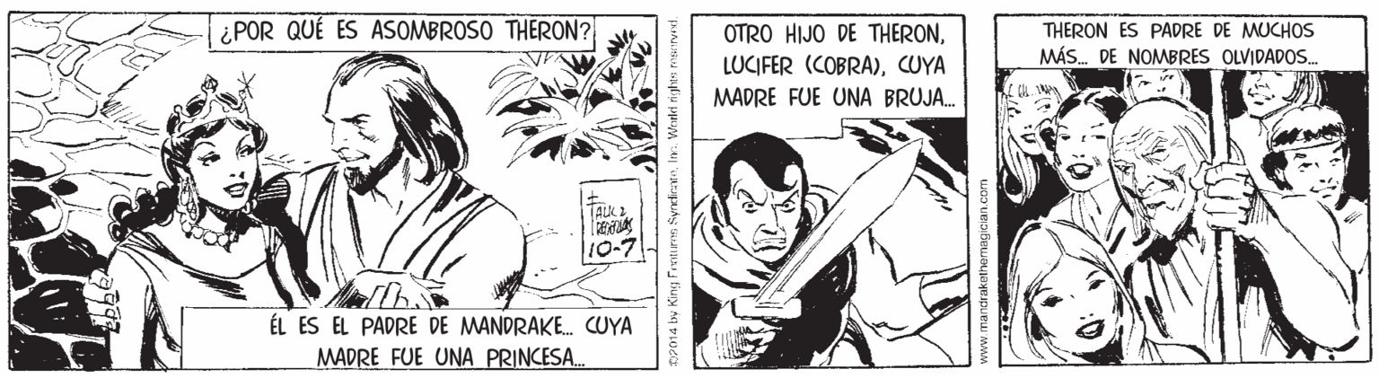 Fictional character OCR: ¿POR QUÉ ES ASOMBROSO THERON? THERON ES PADRE DE MUCHOS OTRO HIJO DE THERONCUYA MÁS. DE NOMBRES OLVIDADOS. MADRE FUE UNA BRUJA. TALK 10-7 ÉL ES EL PADRE DE MANDRAKE. CUYA MADRE FUE UNA_PRINCESA. n2014 by King Fren Pa SynicnnIn. Wrrld rights resnved. andrakethemagician.com ¿POR QUÉ ES ASOMBROSO THERON? THERON ES PADRE DE MUCHOS OTRO HIJO DE THERONLUCIFER (COBRA)CUYA MÁS. DE NOMBRES OLVIDADOS. MADRE FUE UNA BRUJA. TALK 10-7 ÉL ES EL PADRE DE MANDRAKE. CUYA MADRE FUE UNA_PRINCESA. n2014 by King Fren Pa SynicnnIn. Wrrld rights resnved. andrakethemagician.com