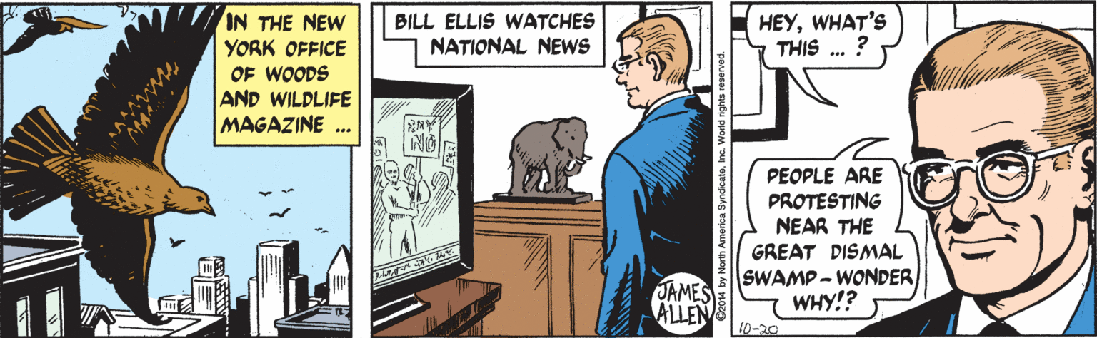 Parallel OCR: HEYWHAT'S THIS ... IN THE NEW YORK OFFICE OF WOODS AND WILDLIFE MAGAZINE .. BILL ELLIS WATCHES NATIONAL NEWS A NO PEOPLE ARE PROTESTING NEAR THE GREAT DISMAL SWAMP- WONDER WHY!? JAMES ALLEN 10-20 ©2014 by North America SyndicateWHAT'S THIS ... IN THE NEW YORK OFFICE OF WOODS AND WILDLIFE MAGAZINE .. BILL ELLIS WATCHES NATIONAL NEWS A NO PEOPLE ARE PROTESTING NEAR THE GREAT DISMAL SWAMP- WONDER WHY!? JAMES ALLEN 10-20 ©2014 by North America Syndicate
