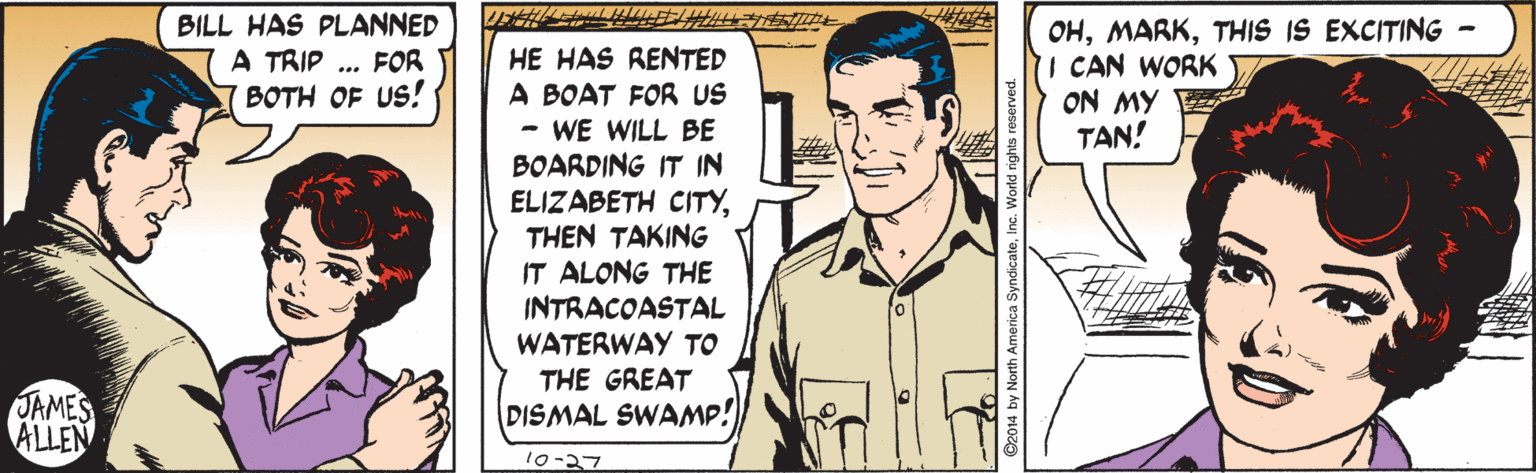 Mammal OCR: BILL HAS PLANNED A TRIP .. FOR BOTH OF US! OHTHIS IS EXCITING I CAN WORK ON MY TAN! HE HAS RENTED A BOAT FOR US WE WILL BE BOARDING IT IN ELIZABETH CITYTHEN TAKING IT ALONG THE INTRACOASTAL WATERWAY TO THE GREAT DISMAL SWAMP! JAMES ALLEN 10-37 BILL HAS PLANNED A TRIP .. FOR BOTH OF US! OHTHIS IS EXCITING I CAN WORK ON MY TAN! HE HAS RENTED A BOAT FOR US WE WILL BE BOARDING IT IN ELIZABETH CITYTHEN TAKING IT ALONG THE INTRACOASTAL WATERWAY TO THE GREAT DISMAL SWAMP! JAMES ALLEN 10-37