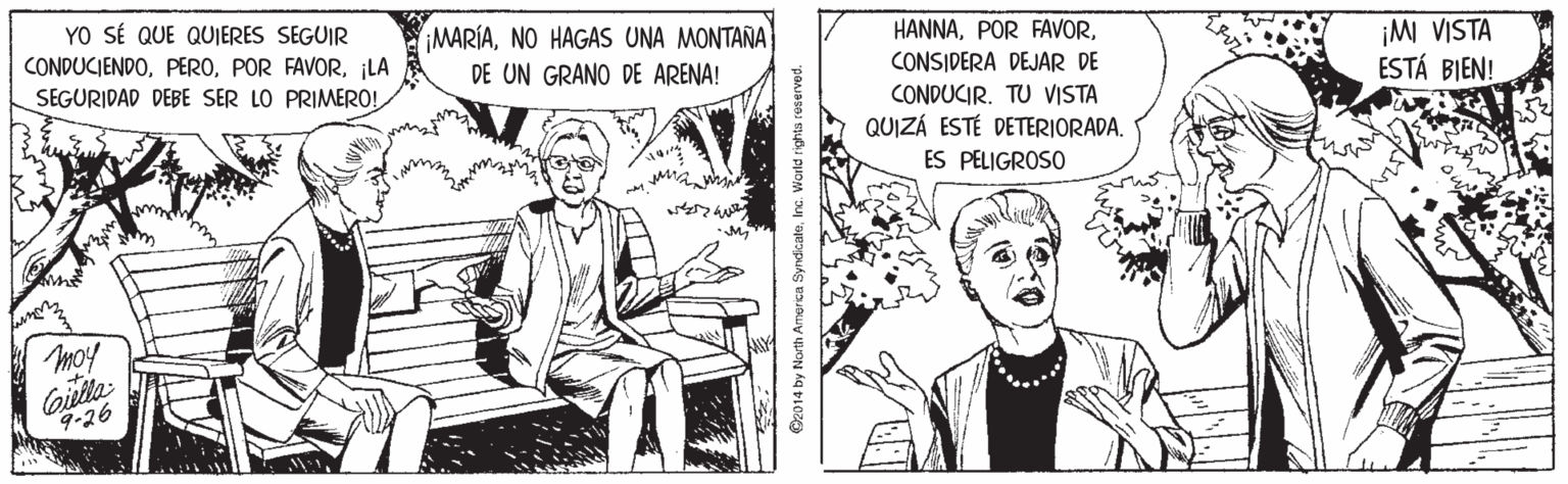 Line OCR: YO SÉ QUE QUJERES SEGUIR CONDUCIENDO¡LA SEGURIDAD DEBE SER LO PRIMERO! MARÍANO HAGAS UNA MONTANA HANNA¡M VISTA ESTÁ BIEN! DE UN GRANO DE ARENA! CONSIDERA DEJAR DE CONDUCIR. TU VISTA QUIZÁ ESTÉ DETERIORADA. ES PELIGROSO moy Gilla 9-26 O2014 by North America SyndcaleInc. World rights reserved. YO SÉ QUE QUJERES SEGUIR CONDUCIENDOPOR FAVOR¡LA SEGURIDAD DEBE SER LO PRIMERO! MARÍANO HAGAS UNA MONTANA HANNAPOR FAVOR¡M VISTA ESTÁ BIEN! DE UN GRANO DE ARENA! CONSIDERA DEJAR DE CONDUCIR. TU VISTA QUIZÁ ESTÉ DETERIORADA. ES PELIGROSO moy Gilla 9-26 O2014 by North America SyndcaleInc. World rights reserved.
