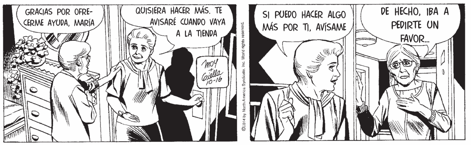 Font OCR: GRACIAS POR OFRE- QUISIERA HACER MÁS. TE AVISARÉ CUANDO VAYA A LA TIENDA SI PUEDO HACER ALGO MÁS POR TIAVISAME CERME AYUDAMARÍA DE HECHOIBA A PEDIRTE UN FAVOR. moy 10-16 O:014 by Narth Amenca Syndicale. Inc. World rights reserved. GRACIAS POR OFRE- QUISIERA HACER MÁS. TE AVISARÉ CUANDO VAYA A LA TIENDA SI PUEDO HACER ALGO MÁS POR TIAVISAME CERME AYUDAMARÍA DE HECHOIBA A PEDIRTE UN FAVOR. moy 10-16 O:014 by Narth Amenca Syndicale. Inc. World rights reserved.