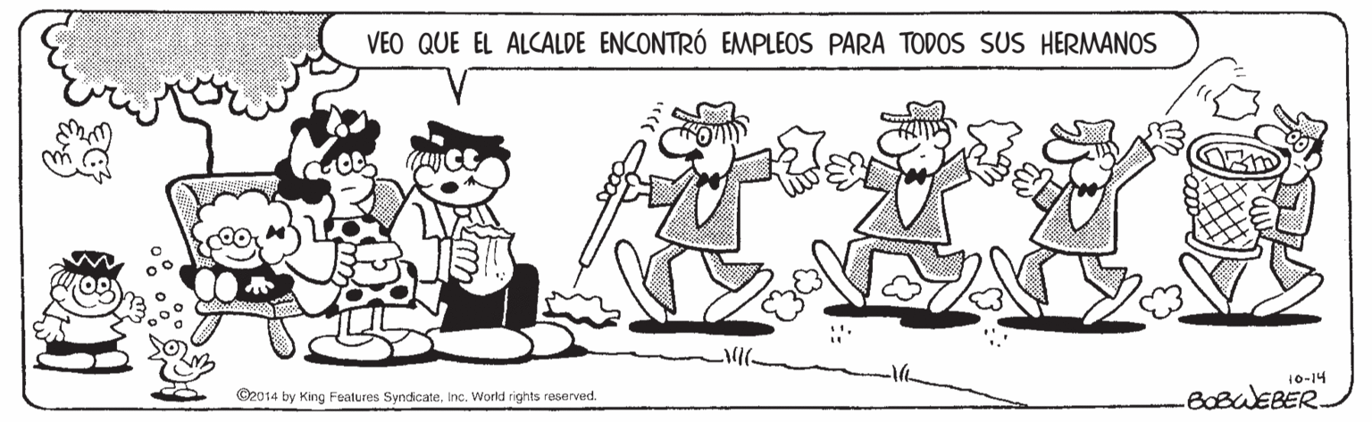 Line OCR: VEO QUE EL ALCALDE ENCONTRÓ EMPLEOS PARA TODOS SUS HERMANOS 10-14 ©2014 by King Features SyndicateInc. World rights reserved. BOBWEBER. VEO QUE EL ALCALDE ENCONTRÓ EMPLEOS PARA TODOS SUS HERMANOS 10-14 ©2014 by King Features SyndicateInc. World rights reserved. BOBWEBER.