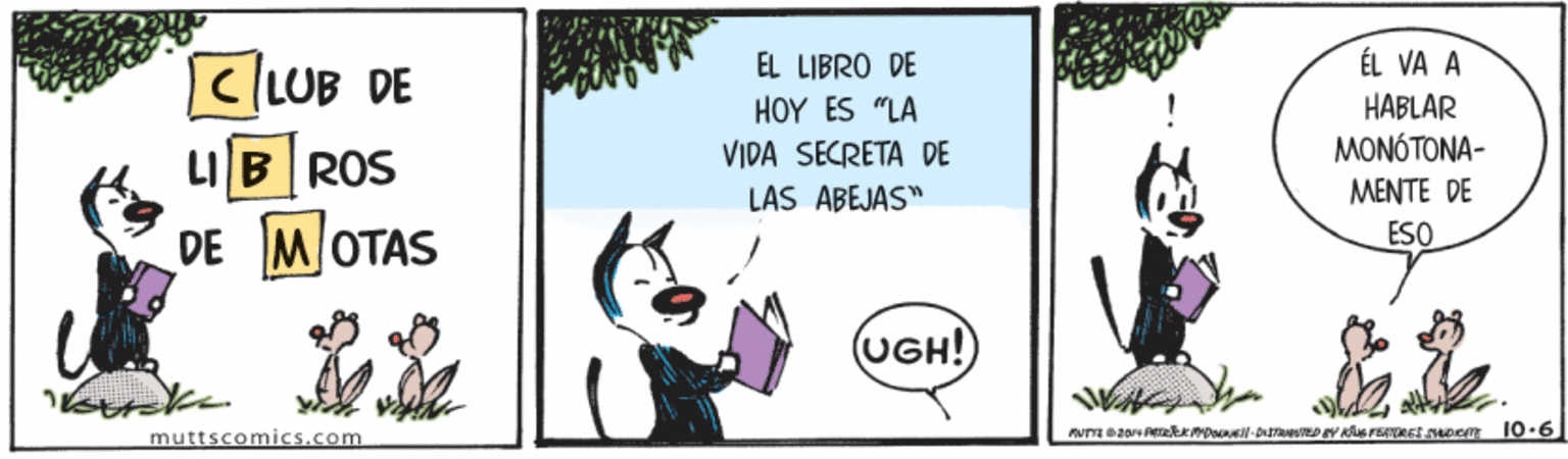 Illustration OCR: ClUB DE LIB ROS DE MOTAS ÉL VA A HABLAR MONÓTONA- MENTE DE EL LIBRO DE HOY ES "LA VIDA SECRETA DE LAS ABEJAS" ESO (UGH! muttscomics.com ClUB DE LIB ROS DE MOTAS ÉL VA A HABLAR MONÓTONA- MENTE DE EL LIBRO DE HOY ES "LA VIDA SECRETA DE LAS ABEJAS" ESO (UGH! muttscomics.com