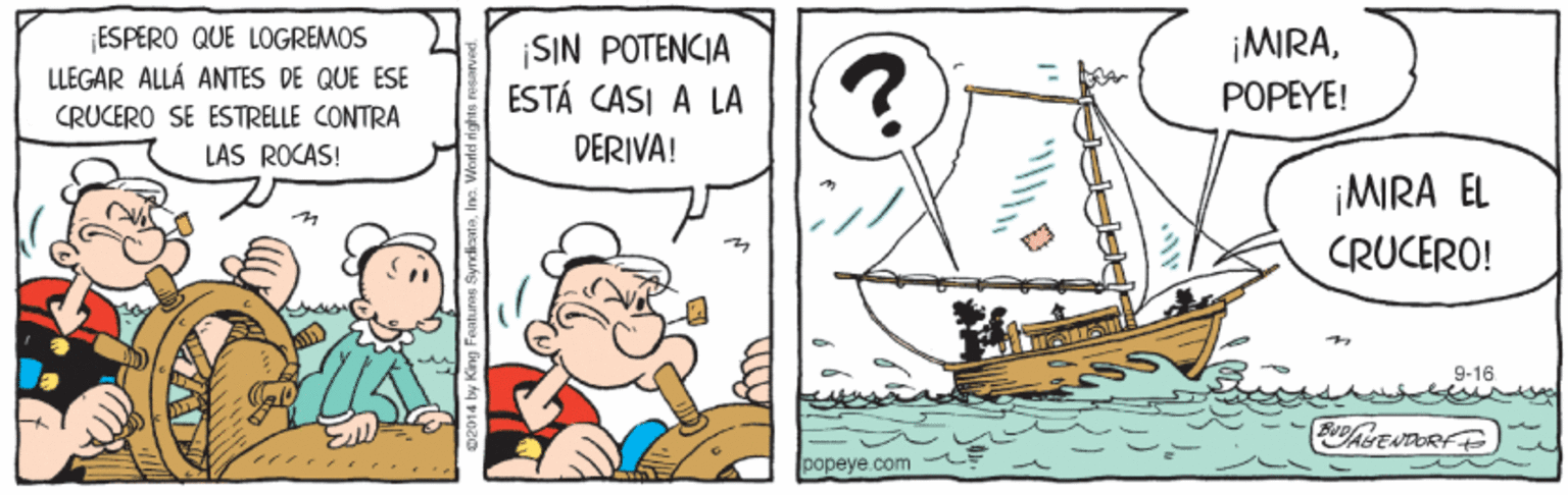 Illustration OCR: ¡ESPERO QUE LOGREMOS LLEGAR ALLÁ ANTES DE QUE ESE |SIN POTENCIA ESTÁ CASI A LA ¡MIRAPOPEYE! CRUCERO SE ESTRELLE CONTRA LAS ROCAS! DERIVA! ¡MIRA EL CRUCERO! 9-16 popeye.com 2014 by ¡ESPERO QUE LOGREMOS LLEGAR ALLÁ ANTES DE QUE ESE |SIN POTENCIA ESTÁ CASI A LA ¡MIRAPOPEYE! CRUCERO SE ESTRELLE CONTRA LAS ROCAS! DERIVA! ¡MIRA EL CRUCERO! 9-16 popeye.com 2014 by