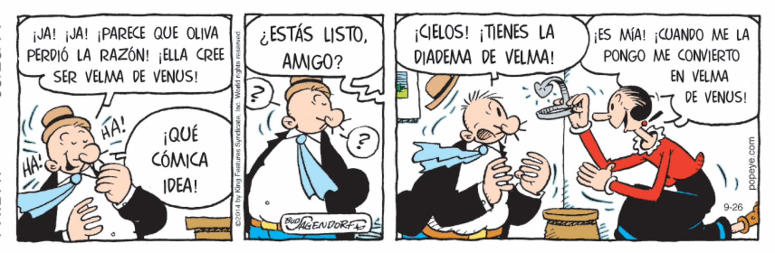 Line OCR: ¡JA! JA! ¡PARECE QUE OLIVA PERDIÓ LA RAZÓN! ELLA CREE ¿ESTÁS LISTOGELOS! ¡TIENES LA ES MÍA! CUANDO0 ME LA AMIGO? DIADEMA DE VELMA! PONGO ME CONVIERTO SER VELMA DE VENUS! EN VELMA DE VENUS! HA! ¡QUÉ CÓMICA IDEA! 9-26 GENDORFE woo ekedod ¡JA! JA! ¡PARECE QUE OLIVA PERDIÓ LA RAZÓN! ELLA CREE ¿ESTÁS LISTOGELOS! ¡TIENES LA ES MÍA! CUANDO0 ME LA AMIGO? DIADEMA DE VELMA! PONGO ME CONVIERTO SER VELMA DE VENUS! EN VELMA DE VENUS! HA! ¡QUÉ CÓMICA IDEA! 9-26 GENDORFE woo ekedod