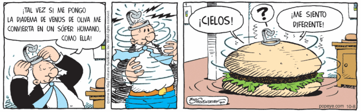 Mammal OCR: TAL VEZ SI ME PONGO LA DIADEMA DE VENUS DE OLIVA ME CONVIERTA EN UN SÚPER HUMANO¡ME SIENTO DIFERENTE! ¡CIELOS! COMO ELLA! popeye.com 10-8 TAL VEZ SI ME PONGO LA DIADEMA DE VENUS DE OLIVA ME CONVIERTA EN UN SÚPER HUMANO¡ME SIENTO DIFERENTE! ¡CIELOS! COMO ELLA! popeye.com 10-8