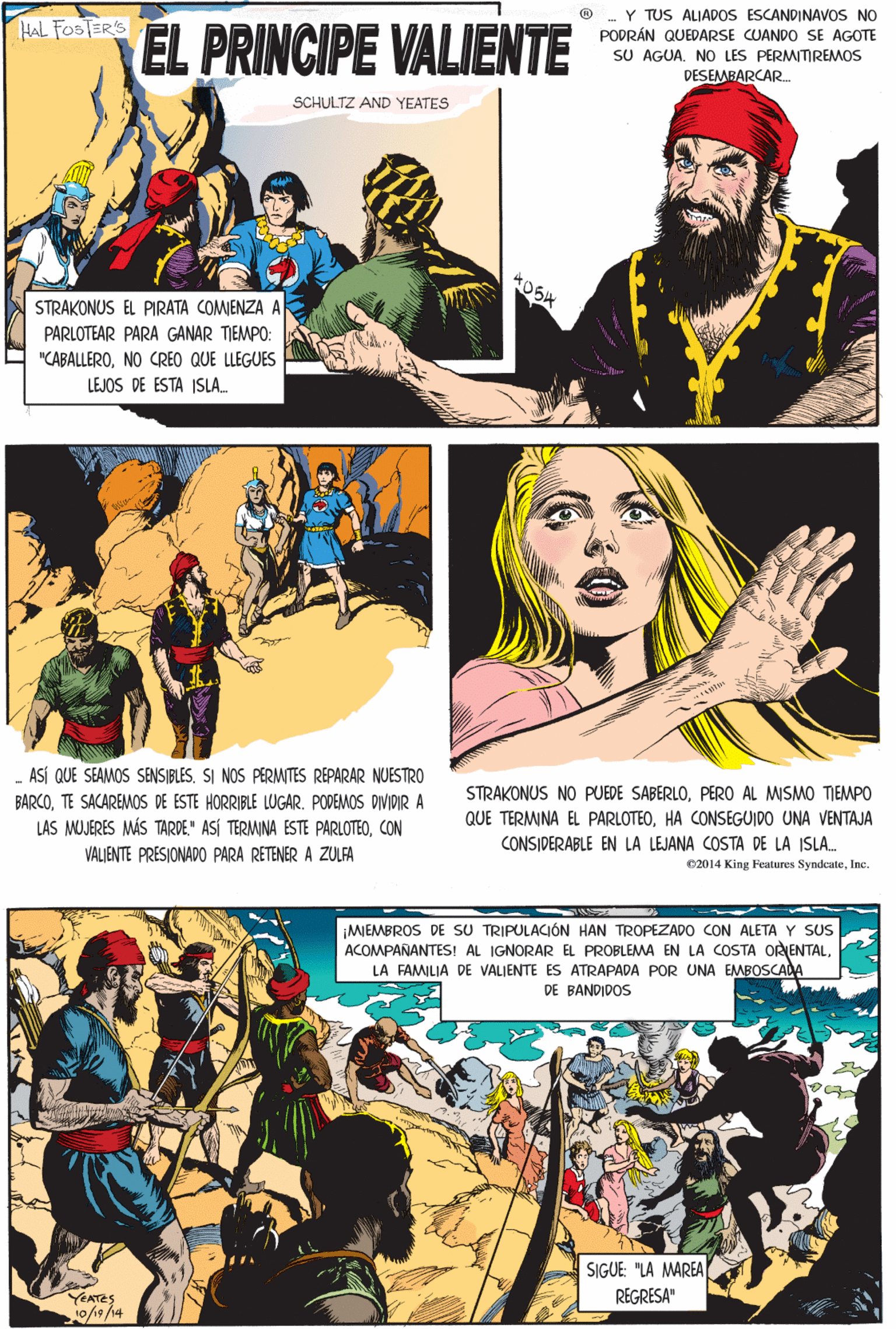 Art Faces (1) OCR: EL PRINCIPE VALIENTE Y TUS ALIADOS ESCANDINAVOS NO PODRÁN QUEDARSE CUANDO SE AGOTE SU AGUA. NO LES PERMITIREMOS DESEMBARCAR. HAL FOSTERS SCHULTZ AND YEATES STRAKONUS EL PIRATA COMENZA A PARLOTEAR PARA GANAR TIEMPO: ASÍ QUE SEAMOS SENSIBLES. SI NOS PERMITES REPARAR NUESTRO BARCOTE SACAREMOS DE ESTE HORRIBLE LUGAR. PODEMOS DIVIDIR A LAS MUJERES MÁS TARDE." ASÍ TERMINA ESTE PARLOTEOCON "CABALLERONO CREO QUE LLEGUES LEJOS DE ESTA ISLA. VALIENTE PRESIONADO PARA RETENER A ZULFA MIEMBROS DE SU TRIPULACIÓN HAN TROPEZADO CON ALETA Y SUS ACOMPAÑANTES! AL IGNORAR EL PROBLEMA EN LA COSTA OR ENTALLA FAMILIA DE VALIENTE ES ATRAPADA POR UNA EMBOSCADA DE BANDIDOS STRAKONUS NO PUEDE SABERLOPERO AL MISMO TIEMPO0 SIGUE: "LA MAREA REGRESA" QUE TERMINA EL PARLOTEOHA CONSEGUIDO UNA VENTAJA YEATES CONSIDERABLE EN LA LEJANA COSTA DE LA ISLA. 02014 King Features SyndeateInc. EL PRINCIPE VALIENTE Y TUS ALIADOS ESCANDINAVOS NO PODRÁN QUEDARSE CUANDO SE AGOTE SU AGUA. NO LES PERMITIREMOS DESEMBARCAR. HAL FOSTERS SCHULTZ AND YEATES STRAKONUS EL PIRATA COMENZA A PARLOTEAR PARA GANAR TIEMPO: ASÍ QUE SEAMOS SENSIBLES. SI NOS PERMITES REPARAR NUESTRO BARCOTE SACAREMOS DE ESTE HORRIBLE LUGAR. PODEMOS DIVIDIR A LAS MUJERES MÁS TARDE." ASÍ TERMINA ESTE PARLOTEOCON "CABALLERONO CREO QUE LLEGUES LEJOS DE ESTA ISLA. VALIENTE PRESIONADO PARA RETENER A ZULFA MIEMBROS DE SU TRIPULACIÓN HAN TROPEZADO CON ALETA Y SUS ACOMPAÑANTES! AL IGNORAR EL PROBLEMA EN LA COSTA OR ENTALLA FAMILIA DE VALIENTE ES ATRAPADA POR UNA EMBOSCADA DE BANDIDOS STRAKONUS NO PUEDE SABERLOPERO AL MISMO TIEMPO0 SIGUE: "LA MAREA REGRESA" QUE TERMINA EL PARLOTEOHA CONSEGUIDO UNA VENTAJA YEATES CONSIDERABLE EN LA LEJANA COSTA DE LA ISLA. 02014 King Features Syndeate