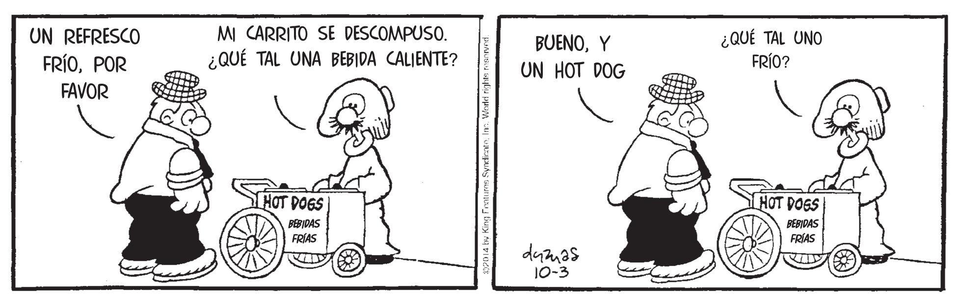 Gesture OCR: UN REFRESCO FRÍOPOR MI CARRITO SE DESCOMPUSO. ¿QUÉ TAL UNA BEBIDA CALIENTE? ¿QUÉ TAL UNO FRÍO? BUENOY UN HOT DOG FAVOR HOT DOES HOT DOES BEBIDAS BEBIDAS FRIAS FRIAS dumas 10-3 UN REFRESCO FRÍOPOR MI CARRITO SE DESCOMPUSO. ¿QUÉ TAL UNA BEBIDA CALIENTE? ¿QUÉ TAL UNO FRÍO? BUENOY UN HOT DOG FAVOR HOT DOES HOT DOES BEBIDAS BEBIDAS FRIAS FRIAS dumas 10-3