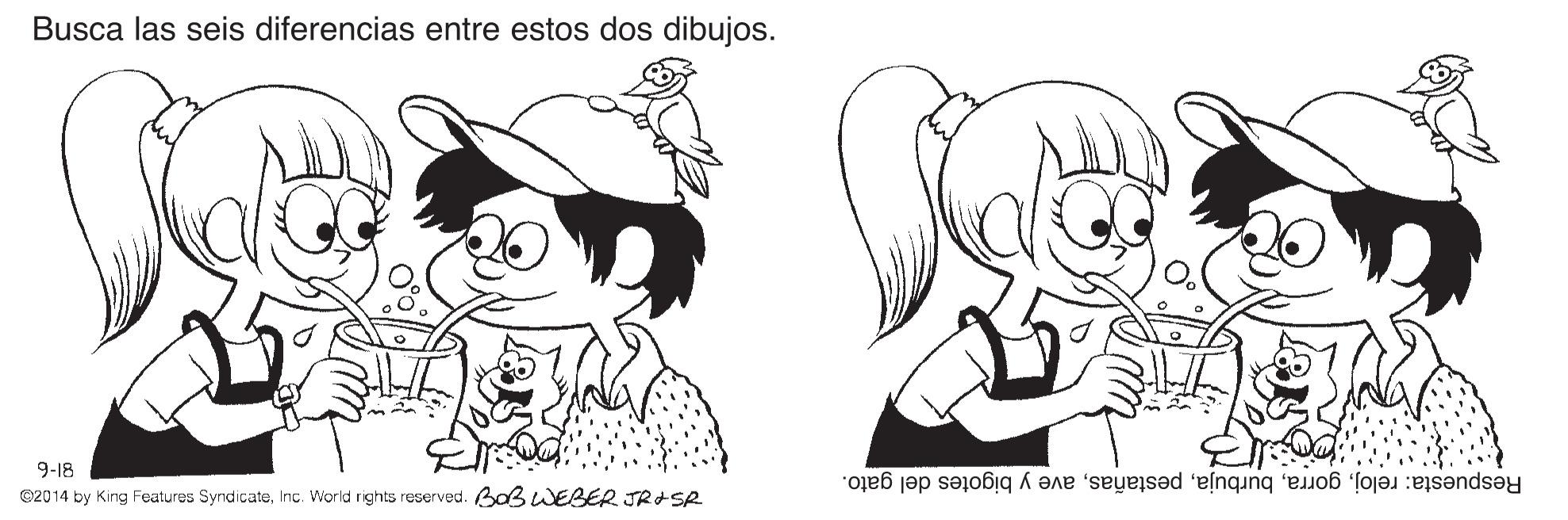 Black OCR: Busca las seis diferencias entre estos dos dibujos. 9-18 Respuesta: relojave y bigotes del gato. ©2014 by King Features SyndicateInc. World rights reserved. BoB WEBER JRISE Busca las seis diferencias entre estos dos dibujos. 9-18 Respuesta: relojave y bigotes del gato. ©2014 by King Features SyndicateInc. World rights reserved. BoB WEBER JRISE