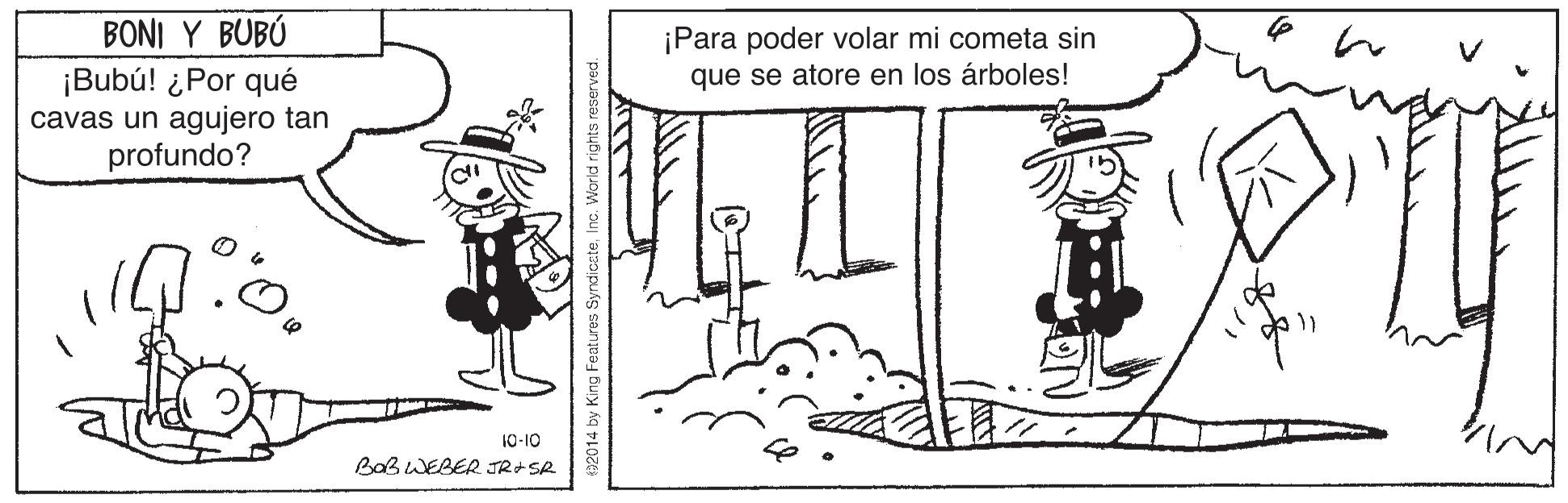 Line OCR: BONI Y BUBÚ ¡Para poder volar mi cometa sin que se atore en los árboles! ¡Bubú! ¿Por qué cavas un agujero tan profundo? 10-10 PoB WERER JRISR (92014 by King Features SyridiceteInc. World rig BONI Y BUBÚ ¡Para poder volar mi cometa sin que se atore en los árboles! ¡Bubú! ¿Por qué cavas un agujero tan profundo? 10-10 PoB WERER JRISR (92014 by King Features SyridiceteInc. World rig