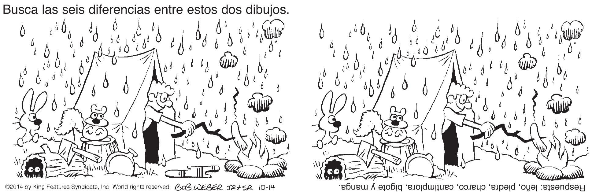 Grass OCR: Busca las seis diferencias entre estos dos dibujos. 02014 by King Features SyndicateInc. World rights reserved. Bo3 WEBER TRASR 10-14 Respuesta: leñobigote y manga. Busca las seis diferencias entre estos dos dibujos. 02014 by King Features SyndicateInc. World rights reserved. Bo3 WEBER TRASR 10-14 Respuesta: leñobigote y manga.