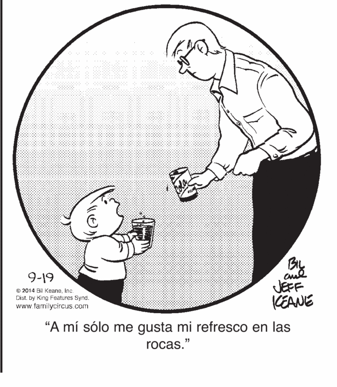 Font OCR: BIL Bly 9-19 JEFF CEANE © 2014 Bil Keaneinc. Dist. by King Features Synd. www.familycircus.com "A mí sólo me gusta mi refresco en las rocas." BIL Bly 9-19 JEFF CEANE © 2014 Bil Keaneinc. Dist. by King Features Synd. www.familycircus.com "A mí sólo me gusta mi refresco en las rocas."