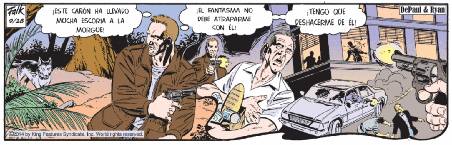 Fictional character OCR: Falk ¡ESTE CAÑÓN HA LLEVADO TENGO QUE DESHACERME DE ÉL! DePaul & Ryan EL FANTASMA NO 9/18 MUCHA ESCORIA A LA DEBE ATRAPARME MÕRGUE! CON ÉL! C2014 by King Features SyndicateInc. World rights reserved. Falk ¡ESTE CAÑÓN HA LLEVADO TENGO QUE DESHACERME DE ÉL! DePaul & Ryan EL FANTASMA NO 9/18 MUCHA ESCORIA A LA DEBE ATRAPARME MÕRGUE! CON ÉL! C2014 by King Features SyndicateInc. World rights reserved.