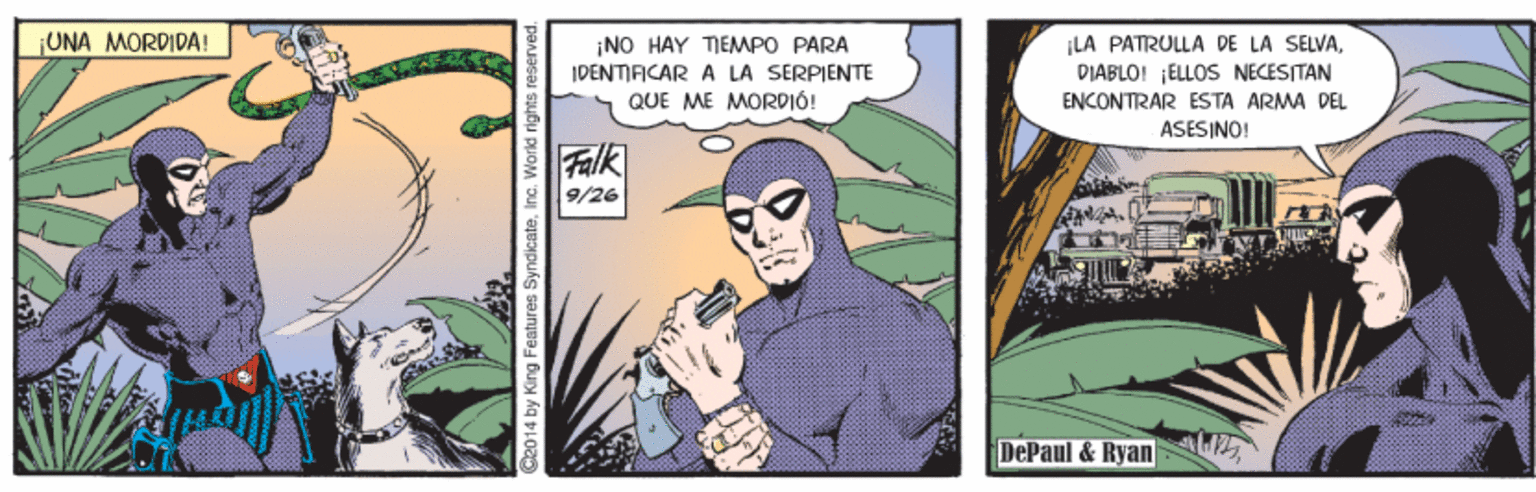 Comics Faces (1) OCR: UNA MORDIDA! ¡NO HAY TIEMPO PÁRA ILA PATRULLA DE LA SELVADIABLO! ¡ELLOS NECESITAN IDENTIFICAR A LA SERPIENTE QUE ME MORDIÓ! ENCONTRAR ESTA ARMA DEL ASESINO! Falk 9/26 DePaul & Ryan Co014 by King Features SyndicateInc. World rights re UNA MORDIDA! ¡NO HAY TIEMPO PÁRA ILA PATRULLA DE LA SELVADIABLO! ¡ELLOS NECESITAN IDENTIFICAR A LA SERPIENTE QUE ME MORDIÓ! ENCONTRAR ESTA ARMA DEL ASESINO! Falk 9/26 DePaul & Ryan Co014 by King Features SyndicateInc. World rights re