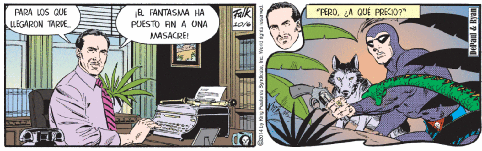 Drawing OCR: PARA LOS QUE Falk 10/6 "PEROA QUÉ PRECIO?" EL FANTASMA HA PUESTO AN A UNA LLEGARON TARDE. MASACRE! G2014 by King Features SyndicateInc. World rights reserved. DePaul & Ryan PARA LOS QUE Falk 10/6 "PEROA QUÉ PRECIO?" EL FANTASMA HA PUESTO AN A UNA LLEGARON TARDE. MASACRE! G2014 by King Features SyndicateInc. World rights reserved. DePaul & Ryan