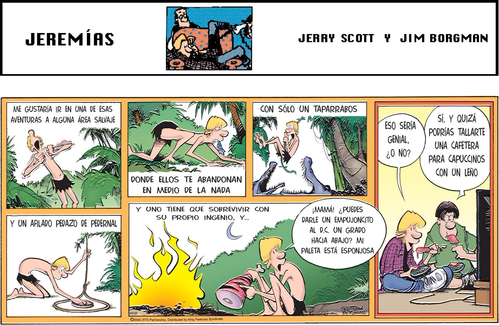 Font OCR: JEREMÍAS JERRY SCOTT Y JIM BORGMAN ME GUSTARÍA IR EN UNA DE ESAS CON SÓLO UN TAPARRABOS SÍ. Y QUIZÁ PODRÍAS TALLARTE AVENTURAS A ALGUNA ÁREA SALVAJE ESO SERÍA GENIALUNA CAFETERA ¿O NO? PARA CAPUCCINOS CON UN LEÑO DONDE ELLOS TE ABANDONAN EN MEDIO DE LA NADA Y UNO TIENE QUE SOBREVIVIR CON SU PROPIO INGENIOY. ¡MAMÁ! ¿PUEDES DARLE UN EMPUJONCITO Y UN ARLADO PEDAZO DE PEDERNAL AL D.C. UN GRADO HACIA ABAJO? MI PALETA ESTÁ ESPONJOSA BOLGAAN Ceone ZITS Pomesp. Disribd by King Faatures Syndicabe. JEREMÍAS JERRY SCOTT Y JIM BORGMAN ME GUSTARÍA IR EN UNA DE ESAS CON SÓLO UN TAPARRABOS SÍ. Y QUIZÁ PODRÍAS TALLARTE AVENTURAS A ALGUNA ÁREA SALVAJE ESO SERÍA GENIALUNA CAFETERA ¿O NO? PARA CAPUCCINOS CON UN LEÑO DONDE ELLOS TE ABANDONAN EN MEDIO DE LA NADA Y UNO TIENE QUE SOBREVIVIR CON SU PROPIO INGENIOY. ¡MAMÁ! ¿PUEDES DARLE UN EMPUJONCITO Y UN ARLADO PEDAZO DE PEDERNAL AL D.C. UN GRADO HACIA ABAJO? MI PALETA ESTÁ ESPONJOSA BOLGAAN Ceone ZITS Pomesp. Disribd by King Faatures Syndicabe.