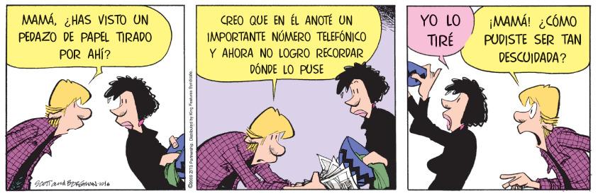 Humour OCR: YO LO TIRÉ MAMÁ¿ HAS VISTO UN CREO QUE EN ÉL ANOTÉ UN IMPORTANTE NÓMERO TELEFÓNICO Y AHORA NO LOGRO RECORDAR DÓNDE LO PUSE ¡MAMÁ! ¿CÓMO PUDISTE SER TAN PEDAZO DE PAPEL TIRADO POR AHÍ? DESCUIDADA? YO LO TIRÉ MAMÁ¿ HAS VISTO UN CREO QUE EN ÉL ANOTÉ UN IMPORTANTE NÓMERO TELEFÓNICO Y AHORA NO LOGRO RECORDAR DÓNDE LO PUSE ¡MAMÁ! ¿CÓMO PUDISTE SER TAN PEDAZO DE PAPEL TIRADO POR AHÍ? DESCUIDADA?