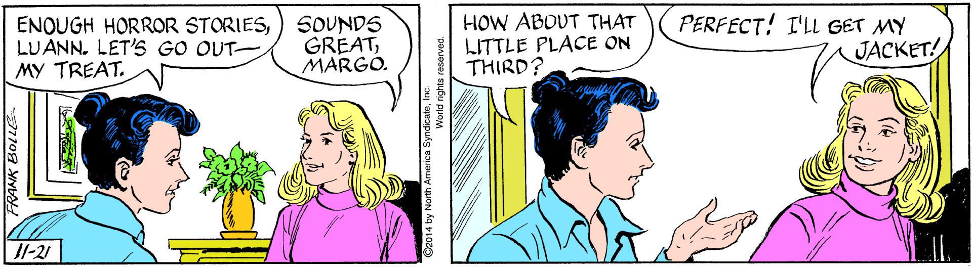Font OCR: ENOUGH HORROR STORIESLUANN. LET'S GO OUT MY TREAT. SOUNDS GREATMARGO. HOW ABOUT THAT LITTLE PLACE ON THIRD? PERFECT! I'LL GET MY JACKET! l-21 D2014 by N ENOUGH HORROR STORIESLUANN. LET'S GO OUT MY TREAT. SOUNDS GREATMARGO. HOW ABOUT THAT LITTLE PLACE ON THIRD? PERFECT! I'LL GET MY JACKET! l-21 D2014 by N
