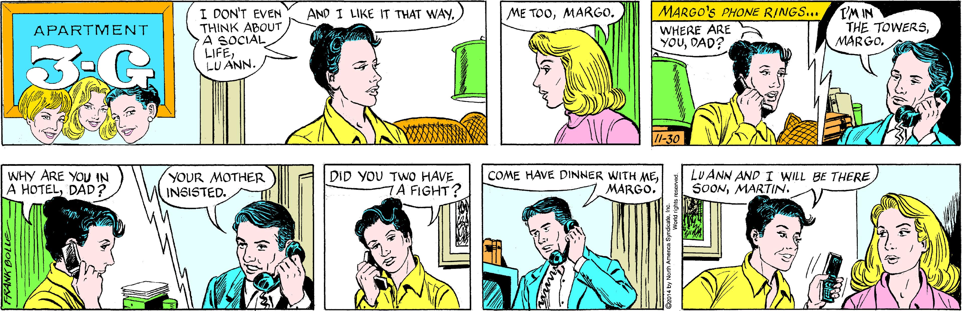 Organism OCR: I DON'T EVEN THINK ABOUT A SOCIAL LIFELU ANN. AND I LIKE IT THAT WAYMARGO. APARTMENT 3G MARGO'S PHONE RINGS... WHERE ARE YOUDAD? I'M IN THE TOWERSWHY ARE YOU IN A HOTELDAD? YOUR MOTHER INSISTED. /l-30 DID YOU TWO HAVE 7A FIGHT? COME HAVE DINNER WITH MEMARGO. LUANN AND I WILL BE THERE SOONMARTIN. FRANK BOLLE- 2014 by North Amenca S I DON'T EVEN THINK ABOUT A SOCIAL LIFELU ANN. AND I LIKE IT THAT WAYME TOOMARGO. APARTMENT 3G MARGO'S PHONE RINGS... WHERE ARE YOUDAD? I'M IN THE TOWERSWHY ARE YOU IN A HOTELDAD? YOUR MOTHER INSISTED. /l-30 DID YOU TWO HAVE 7A FIGHT? COME HAVE DINNER WITH MEMARGO. LUANN AND I WILL BE THERE SOONMARTIN. FRANK BOLLE- 2014 by North Amenca S
