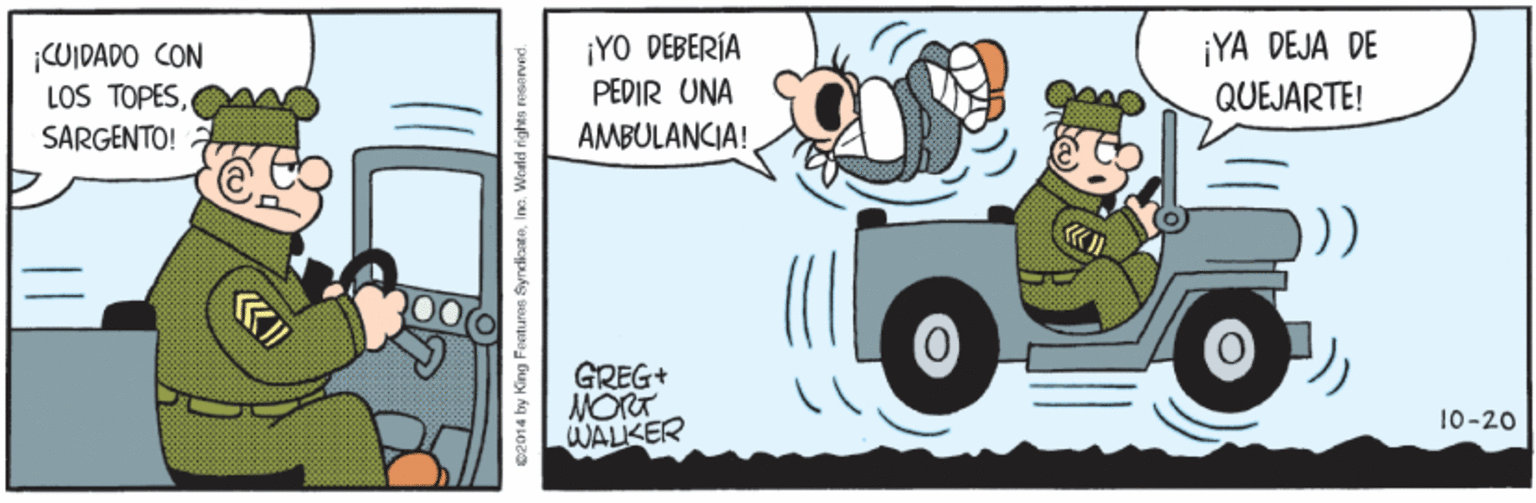 Rectangle OCR: ¡CWIDADO CON LOS TOPESSARGENTO! ¡YO DEBERÍA PEDIR UNA ¡YA DEJA DE QUEJARTE! AMBULANCIA! GREG+ MORT WALKER 10-20 02014 by King Foaturos SyndianteIne: World rights resarved. ¡CWIDADO CON LOS TOPESSARGENTO! ¡YO DEBERÍA PEDIR UNA ¡YA DEJA DE QUEJARTE! AMBULANCIA! GREG+ MORT WALKER 10-20 02014 by King Foaturos SyndianteIne: World rights resarved.