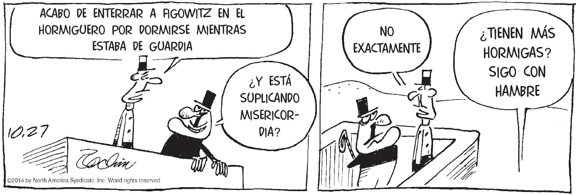 Font OCR: ACABO DE ENTERRAR A AGOWITZ EN EL ¿ TIENEN MÁS HORMIGAS? HORMIGUERO POR DORMIRSE MIENTRAS NO ESTABA DE GUARDIA EXACTAMENTE ¿Y ESTÁ SUPLICANDO SIGO CON HAMBRE MISERICOR- 10.27 DIA? Cachin C2014 by North Amorica SyndicateInc. World rights roscrved. ACABO DE ENTERRAR A AGOWITZ EN EL ¿ TIENEN MÁS HORMIGAS? HORMIGUERO POR DORMIRSE MIENTRAS NO ESTABA DE GUARDIA EXACTAMENTE ¿Y ESTÁ SUPLICANDO SIGO CON HAMBRE MISERICOR- 10.27 DIA? Cachin C2014 by North Amorica SyndicateInc. World rights roscrved.