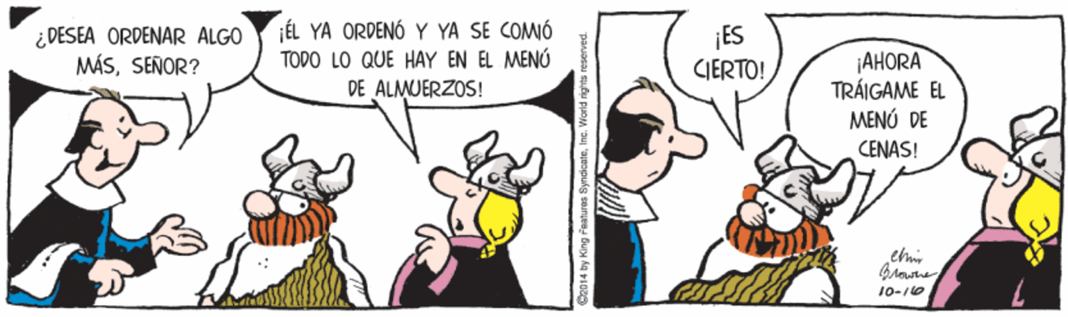 Art OCR: ¿ DESEA ORDENAR ALGO MÁSSEÑOR? ¡ÉL YA ORDENÓ Y YA SE COMÓ TODO LO QUE HAY EN EL MENÚ ¡ES CIERTO! AHORA TRÁIGAME EL MENÚ DE DE ALMUERZOS! CENAS! lowe 10-ro D2014 by King Features SyndicateInc. World rights reserved ¿ DESEA ORDENAR ALGO MÁSSEÑOR? ¡ÉL YA ORDENÓ Y YA SE COMÓ TODO LO QUE HAY EN EL MENÚ ¡ES CIERTO! AHORA TRÁIGAME EL MENÚ DE DE ALMUERZOS! CENAS! lowe 10-ro D2014 by King Features SyndicateInc. World rights reserved