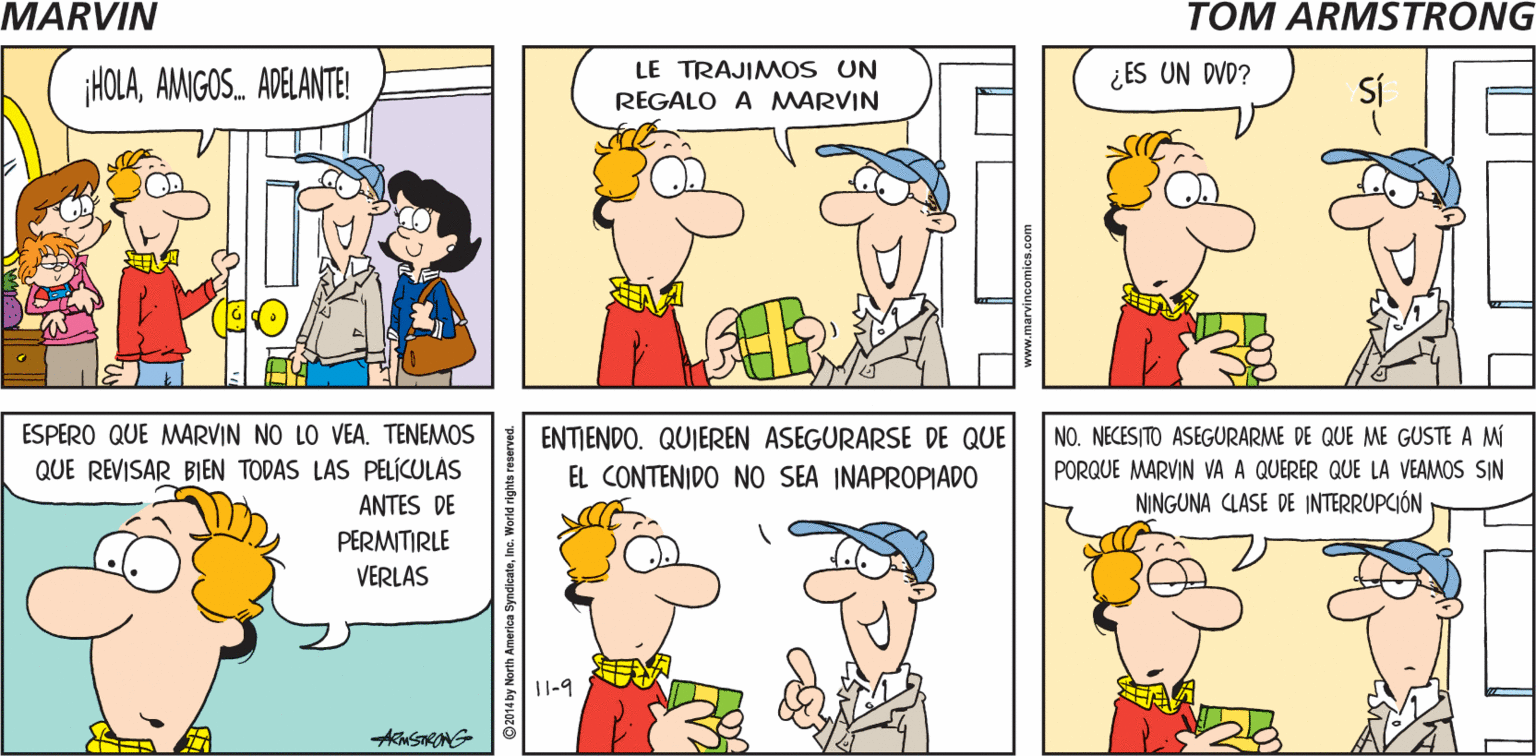 Human OCR: MARVIN DING DONG TOM ARNSTRENG- ¡HOLAAMIGOS. ADELANTE! LE TRAJIMOS UN REGALO A MARVIN ¿ES UN DVD? SÍ ESPERO QUE MARVIN NO LO VEA. TENEMOS QUE REVISAR BIEN TODAS LAS PELÍCULAS ANTES DE PERMITIRLE VERLAS NO. NECES ITO ASEGURARME DE QUE ME GUSTE A MÍ PORQUE MARVIN VA A QUERER QUE LA VEAMOS SIN NINGUNA CLASE DE INTERRUPCIÓN ENTIENDO. QUIEREN ASEGURARSE DE QUE EL CONTENIDO NO SEA INAPROPIADO 11-9 AkmSTRONG MARVIN DING DONG TOM ARNSTRENG- ¡HOLAAMIGOS. ADELANTE! LE TRAJIMOS UN REGALO A MARVIN ¿ES UN DVD? SÍ ESPERO QUE MARVIN NO LO VEA. TENEMOS QUE REVISAR BIEN TODAS LAS PELÍCULAS ANTES DE PERMITIRLE VERLAS NO. NECES ITO ASEGURARME DE QUE ME GUSTE A MÍ PORQUE MARVIN VA A QUERER QUE LA VEAMOS SIN NINGUNA CLASE DE INTERRUPCIÓN ENTIENDO. QUIEREN ASEGURARSE DE QUE EL CONTENIDO NO SEA INAPROPIADO 11-9 AkmSTRONG