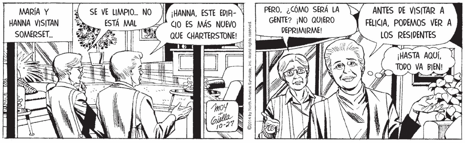 Line art OCR: MARÍA Y SE VE LIMPIO. NO ESTÁ MAL iHANNAESTE EDIA- CIO ES MÁS NUEVO PERO¿CÓMO SERÁ LA GENTE? ¡NO QUIERO ANTES DE VISITAR A HANNA VISITAN SOMERSET. FELICIAPODEMOS VER A QUE CHARTERSTONE! DEPRIMIRME! LOS RESIDENTES ¡HASTA AQUÍTODO VA BIEN! moy Gila 10-27 Oz014 by Narth Am erica SyndicateInc. World rg MARÍA Y SE VE LIMPIO. NO ESTÁ MAL iHANNAESTE EDIA- CIO ES MÁS NUEVO PERO¿CÓMO SERÁ LA GENTE? ¡NO QUIERO ANTES DE VISITAR A HANNA VISITAN SOMERSET. FELICIAPODEMOS VER A QUE CHARTERSTONE! DEPRIMIRME! LOS RESIDENTES ¡HASTA AQUÍTODO VA BIEN! moy Gila 10-27 Oz014 by Narth Am erica SyndicateInc. World rg
