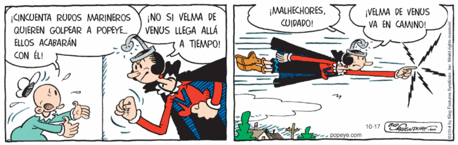 Comic book OCR: ¡MALHECHORESCUIDADO! ¡VELMA DE VENUS VA EN CAMINO! ¡CINCUENTA RUDOS MARINEROS QUIEREN GOLPEAR A POPEYE. ELLOS ACABARÁN CON ÉL! ¡NO SI VELMA DE VENUS LLEGA ALLÁ A TIEMPO! 10-17 ENPORFE popeye.com ¡MALHECHORESCUIDADO! ¡VELMA DE VENUS VA EN CAMINO! ¡CINCUENTA RUDOS MARINEROS QUIEREN GOLPEAR A POPEYE. ELLOS ACABARÁN CON ÉL! ¡NO SI VELMA DE VENUS LLEGA ALLÁ A TIEMPO! 10-17 ENPORFE popeye.com