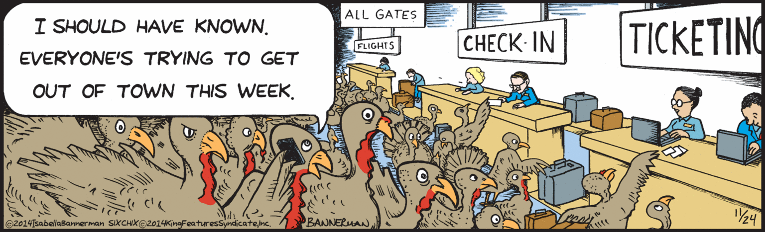 Comic book OCR: I SHOULD HAVE KNOWN. EVERYONE'S TRYING TO GET OUT OF TOWN THIS WEEK. ALL GATES CHECK-IN TICKE FLIGHTS 2014sabellaBanherman SIXCHX@2014KingFeaturesSyndicatenc.- BANNERMAN I SHOULD HAVE KNOWN. EVERYONE'S TRYING TO GET OUT OF TOWN THIS WEEK. ALL GATES CHECK-IN TICKE FLIGHTS 2014sabellaBanherman SIXCHX@2014KingFeaturesSyndicatenc.- BANNERMAN
