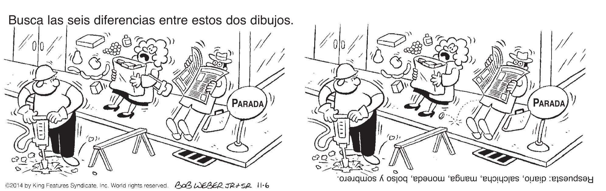 Illustration OCR: Busca las seis diferencias entre estos dos dibujos. PARADA PARADA) Respuesta: diariobolso y sombrero. 620 14 by King Features SyndicateInc. World rights reservecd. Bab WEBER JROSR 11-6 Busca las seis diferencias entre estos dos dibujos. PARADA PARADA) Respuesta: diariobolso y sombrero. 620 14 by King Features SyndicateInc. World rights reservecd. Bab WEBER JROSR 11-6