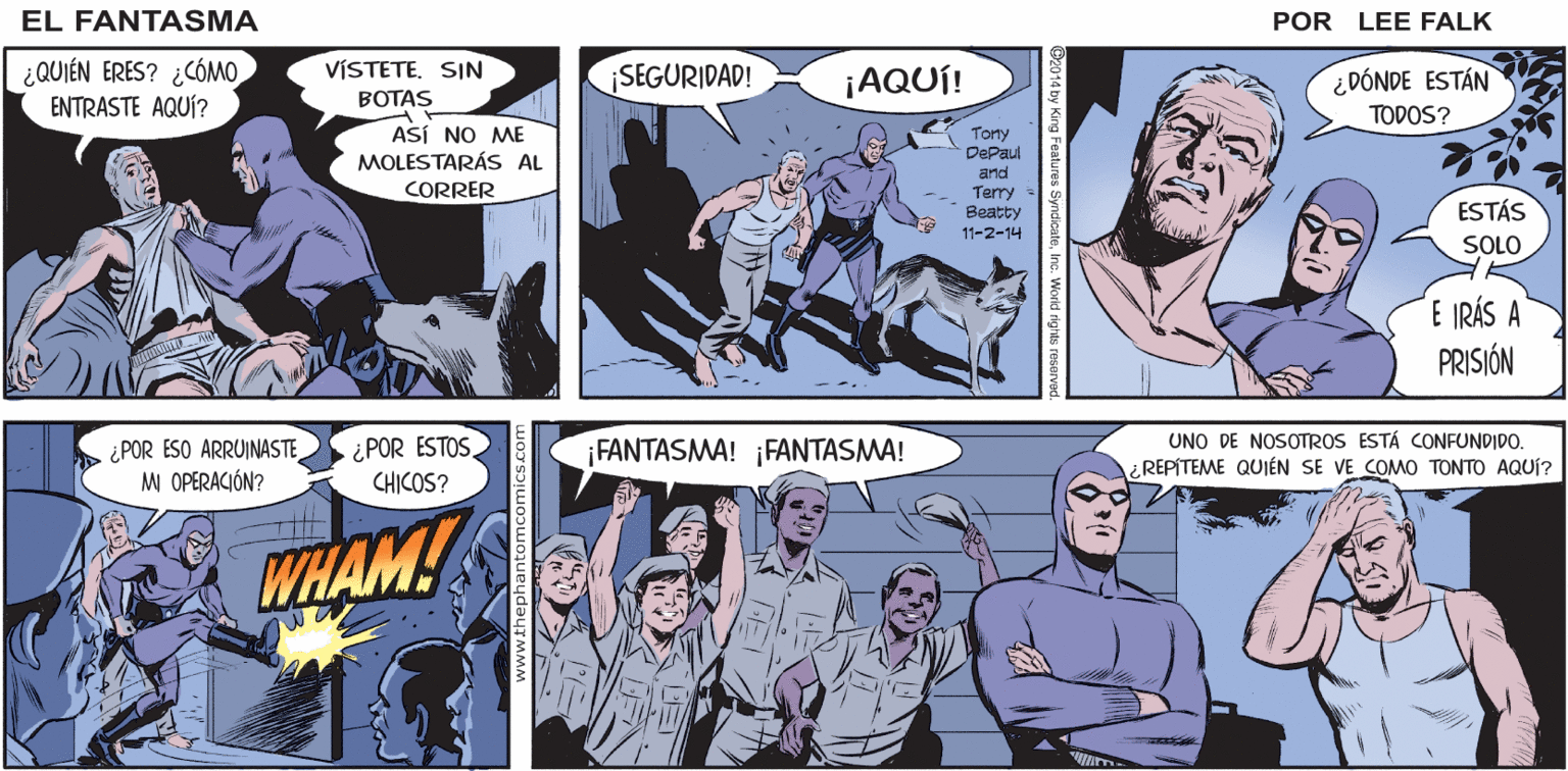 Font OCR: w "UN HOMBRE MALO SJEMPRE SE ATERRARÁ AL DESPERTAR EN LA OSCURIDAD Y VER AL FANTASMA"* FÄNTASMA EL POR LEE FALK *VIEJO REFRÁN DE LA SELVA VÍSTETE. SIN ¿QUIÉN ERES? ¿CÓMO ENTRASTE AQUÍ? SEGURIDAD! ¡AQUÍ! ¿DÓNDE ESTÁN TODOS? BOTAS AŠÍ NO ME MOLESTARÁS AL CORRER Tony DePaul and Terry Beatty ESTÁS 11-2-14 SOLO E IRÁS A PRISIÓN ¿POR ESO ARRUINASTE M OPERACIÓN? ¿POR ESTOS CHICOS? FANTASMA! ¡FANTASMA! UNO DE NOSOTROS ESTÁ CONFUNDIDO. REPÍTEME QUIÉN SE VE COMO TONTO AQUÍ? WHAM! w "UN HOMBRE MALO SJEMPRE SE ATERRARÁ AL DESPERTAR EN LA OSCURIDAD Y VER AL FANTASMA"* FÄNTASMA EL POR LEE FALK *VIEJO REFRÁN DE LA SELVA VÍSTETE. SIN ¿QUIÉN ERES? ¿CÓMO ENTRASTE AQUÍ? SEGURIDAD! ¡AQUÍ! ¿DÓNDE ESTÁN TODOS? BOTAS AŠÍ NO ME MOLESTARÁS AL CORRER Tony DePaul and Terry Beatty ESTÁS 11-2-14 SOLO E IRÁS A PRISIÓN ¿POR ESO ARRUINASTE M OPERACIÓN? ¿POR ESTOS CHICOS? FANTASMA! ¡FANTASMA! UNO DE NOSOTROS ESTÁ CONFUNDIDO. REPÍTEME QUIÉN SE VE COMO TONTO AQUÍ? WHAM!