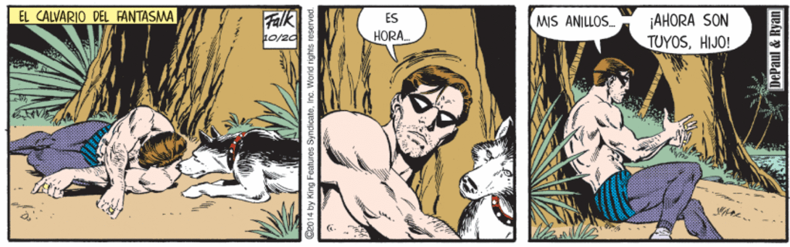 Comic book OCR: EL CALVARIO DEL FANTASMA Falk ¡AHORA SON TUYOSHIJO! ES MIS ANILLOS. HORA. Ce014 by King Features SyndicateInc. World rigihts ro DePaul & Ryan EL CALVARIO DEL FANTASMA Falk ¡AHORA SON TUYOSHIJO! ES MIS ANILLOS. HORA. Ce014 by King Features SyndicateInc. World rigihts ro DePaul & Ryan