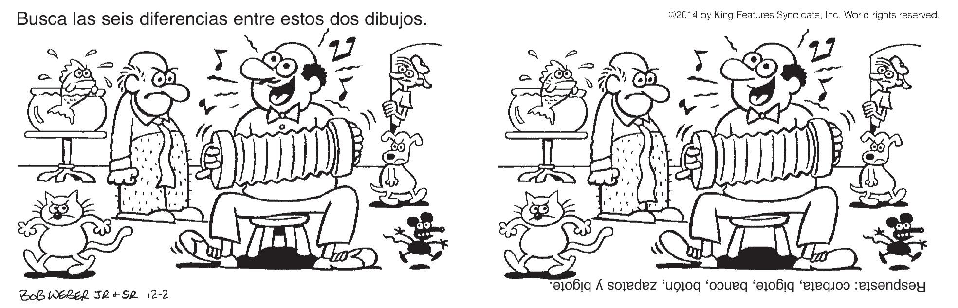 Mammal OCR: Busca las seis diferencias entre estos dos dibujos. 2014 by King Features SyncicateInc. World rights reserved. Respuesta: corbatazapatos y bigote. BoB WERER JR+ SR. 12-2 Busca las seis diferencias entre estos dos dibujos. 2014 by King Features SyncicateInc. World rights reserved. Respuesta: corbatazapatos y bigote. BoB WERER JR+ SR. 12-2