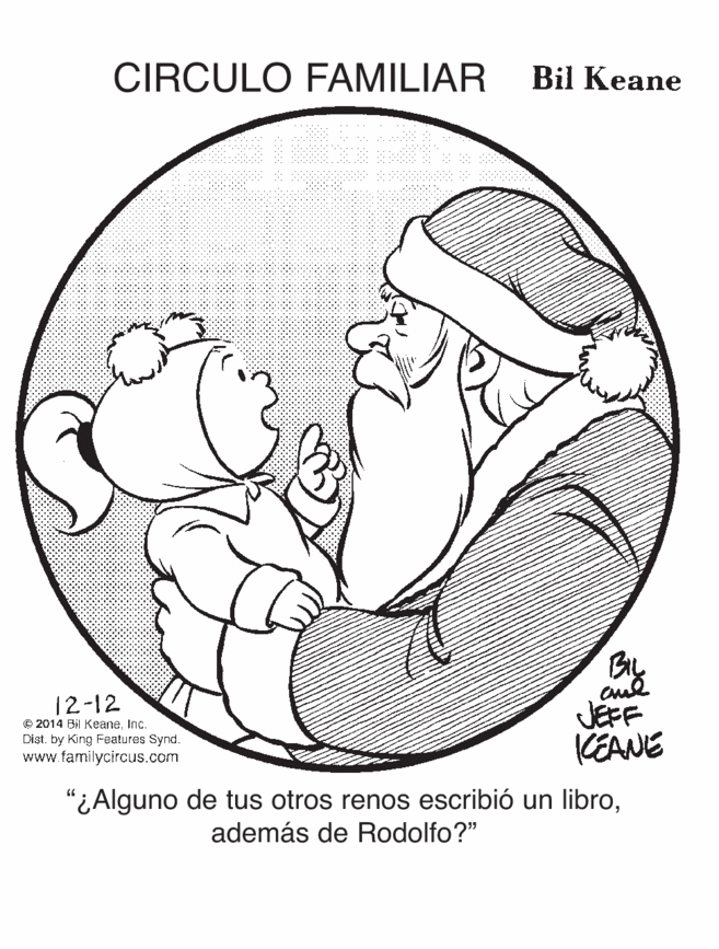 Organism OCR: CIRCULO FAMILIAR Bil Keane 12-12 © 2014 Bil KeaneInc. Dist. by King Features Synd. www.familycircus.com By JEFF EANE "¿Alguno de tus otros renos escribió un libroademás de Rodolfo?" CIRCULO FAMILIAR Bil Keane 12-12 © 2014 Bil KeaneInc. Dist. by King Features Synd. www.familycircus.com By JEFF EANE "¿Alguno de tus otros renos escribió un libroademás de Rodolfo?"