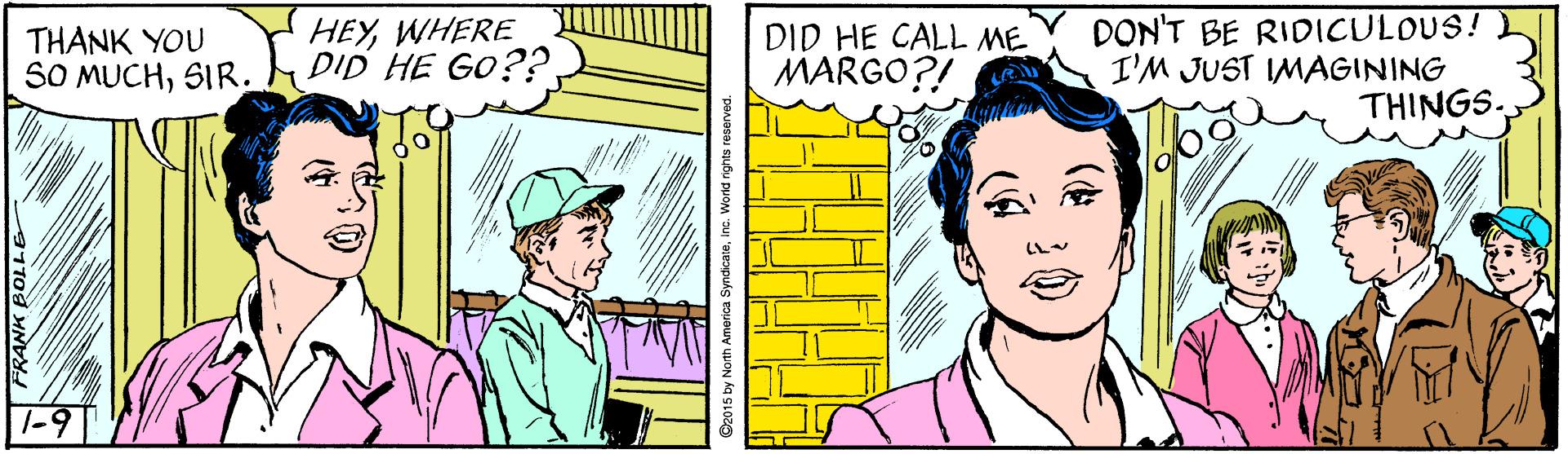 Cartoon OCR: THANK YOU SO MUCHSIR. HEYWHERE DID HE GO??. DID HE CALL ME MARGO?! N DON'T BE RIDICULOUS! I'M JUST IMAGINING THINGS. 92015 by North America Syndicateinc. Workd rights reserved. THANK YOU SO MUCHSIR. HEYWHERE DID HE GO??. DID HE CALL ME MARGO?! N DON'T BE RIDICULOUS! I'M JUST IMAGINING THINGS. 92015 by North America Syndicateinc. Workd rights reserved.