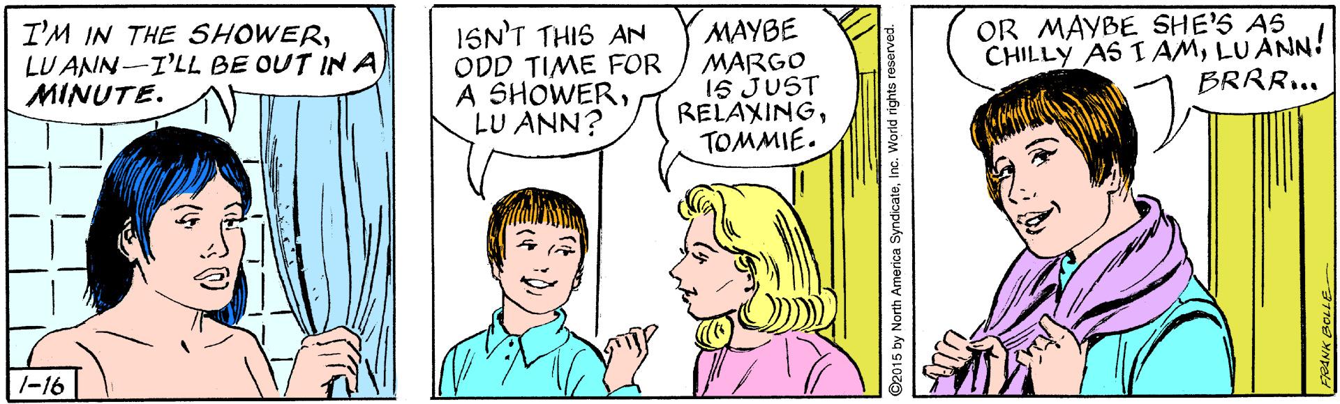 Human body OCR: I'M IN THE SHOWERMINUTE. I6N'T THIS AN ODD TIME FOR A SHOWERLU ANN? MAYBE MARGO 15 JUST RELAXINGTOMMIE. OR MAYBE SHE'S AS CHILLY AS I AMLUANN! BRRR... 1-16 O2015 by North America SyndicateInc. World rights reserved. I'M IN THE SHOWERLU ANIN-I'LL BE OUT IN AMINUTE. I6N'T THIS AN ODD TIME FOR A SHOWERLU ANN? MAYBE MARGO 15 JUST RELAXINGTOMMIE. OR MAYBE SHE'S AS CHILLY AS I AMLUANN! BRRR... 1-16 O2015 by North America SyndicateInc. World rights reserved.