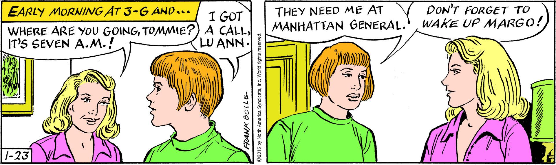 Organ OCR: THEY NEED ME AT MANHATTAN GENERAL. DON'T FORGET TO WAKE UP MARGO! EARLY MORNING AT 3-G AND... I GOT WHERE ARE YoU GOINGLU ANN. IT'S SEVEN A.M.! 1-23 02015 by North America SyndicateInc. Word rights reserved THEY NEED ME AT MANHATTAN GENERAL. DON'T FORGET TO WAKE UP MARGO! EARLY MORNING AT 3-G AND... I GOT WHERE ARE YoU GOINGTOMMIE?) A CALLLU ANN. IT'S SEVEN A.M.! 1-23 02015 by North America SyndicateInc. Word rights reserved