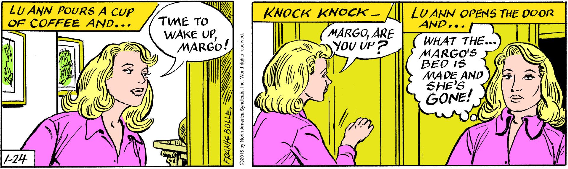 Jaw OCR: LU ANN POURS A CUP OF COFFEE AND... KNOCK KNOCK - LU ANN OPENS THE DOOR AND... TME TO WAKE UPMARGO! (MARGOARE YOU UP ? WHAT THE... MARGO'S BED IS MADE AND SHE'S GONE! 1-24 LU ANN POURS A CUP OF COFFEE AND... KNOCK KNOCK - LU ANN OPENS THE DOOR AND... TME TO WAKE UPMARGO! (MARGOARE YOU UP ? WHAT THE... MARGO'S BED IS MADE AND SHE'S GONE! 1-24