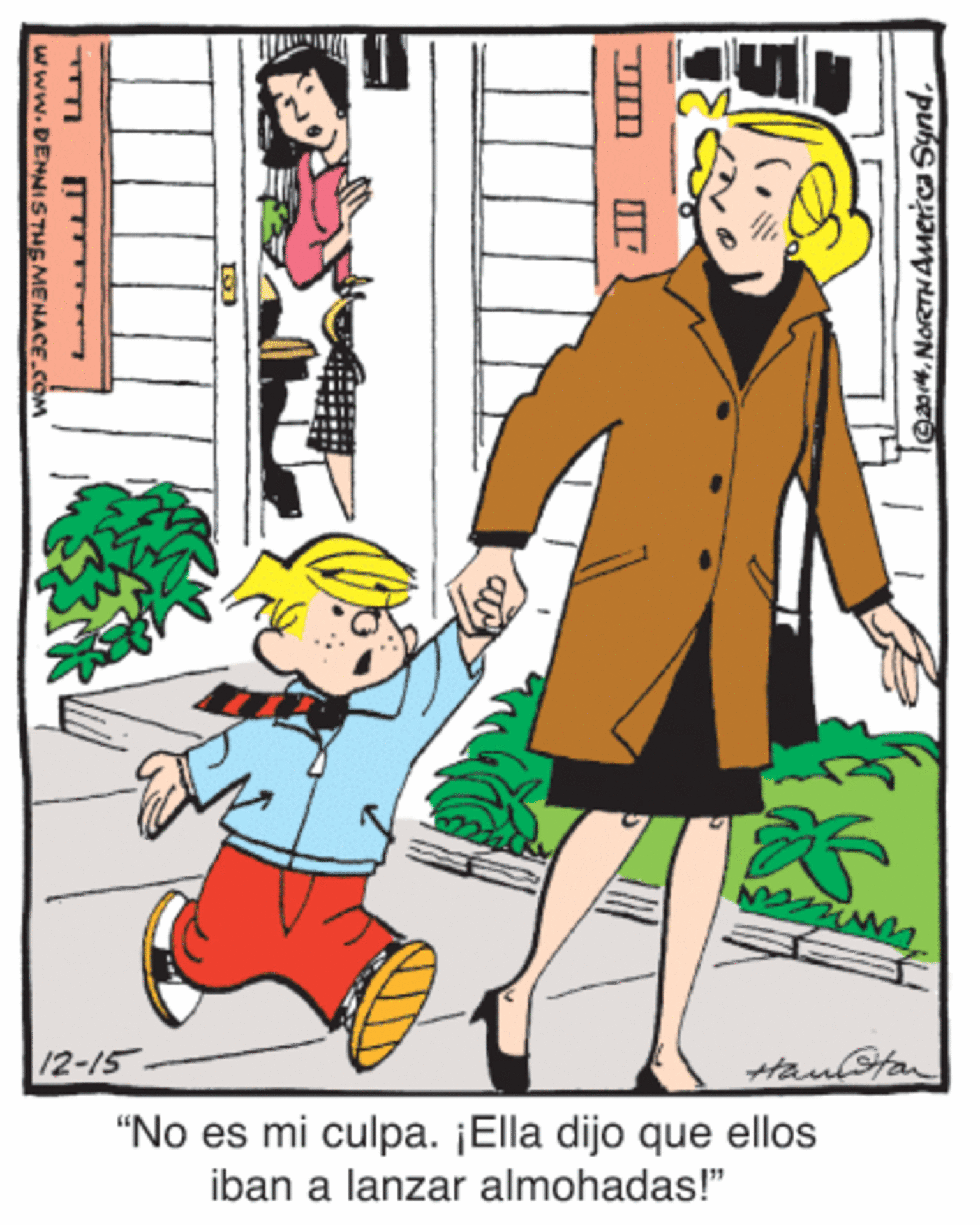 Gesture OCR: 12-15 Hau@ton "No es mi culpa. ¡Ella dijo que ellos iban a lanzar almohadas!" l@an4.NORTHAmerica Synd. www.DENNISTHEMENACE.COM 12-15 Hau@ton "No es mi culpa. ¡Ella dijo que ellos iban a lanzar almohadas!" l@an4.NORTHAmerica Synd. www.DENNISTHEMENACE.COM