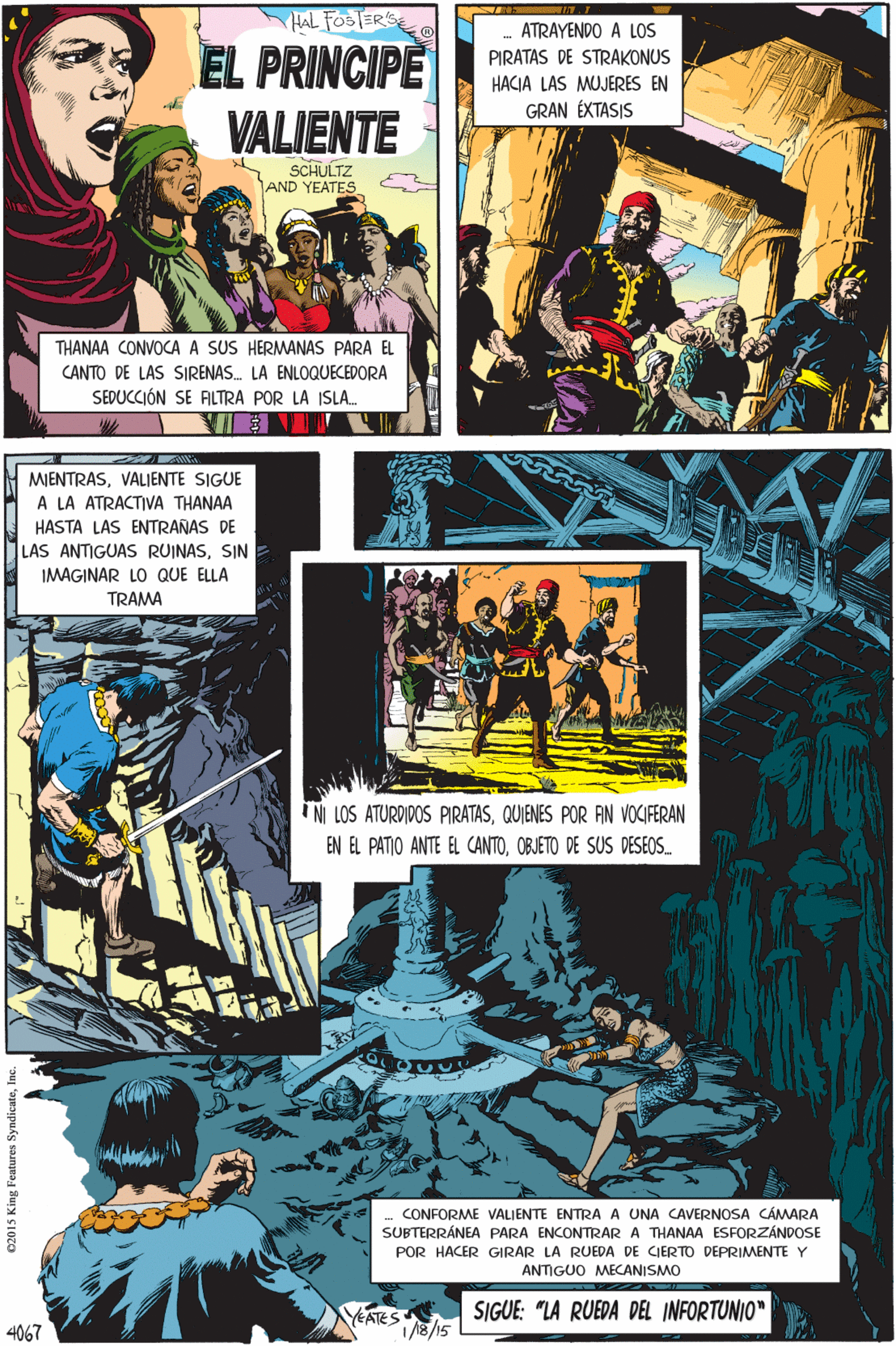 Fictional character Faces (2) OCR: HAL FOSTER'S MIENTRASVALIENTE SIGUE A LA ATRACTIVA THANAA EL PRINCIPE VALIENTE HASTA LAS ENTRAÑAS DE LAS ANTIGUAS RUINASSIN IMAGINAR LO QUE ELLA TRAMA SCHULTZ AND YEATES THANAA CONVOCA A SUS HERMANAS PARA EL CANTO DE LAS SIRENAS. LA ENLOQUECEDORA SEDUCCIÓN SE ALTRA POR LA ISLA. INI LOS ATURDIDOS PIRATASQUIENES POR AN VOCIFERAN EN EL PATIO ANTE EL CANTOOBJETO DE SUS DESEOS.. WIN ATRAYENDO A LOS PIRATAS DE STRAKONUS HACIA LAS MUJERES EN GRAN ÉXTASIS CONFORME VALIENTE ENTRA A UNA CAVERNOSA CÁMARA SUBTERRÁNEA PARA ENCONTRAR A THANAA ESFORZÁNDOSE POR HACER GIRAR LA RUEDA DE CIERTO DEPRIMENTE Y ANTIGUO MECANISMO YEATES SIGUE: "LA RUEDA DEL INFORTUNIO" 4067 C2015 King Features SyndicateInc. HAL FOSTER'S MIENTRASVALIENTE SIGUE A LA ATRACTIVA THANAA EL PRINCIPE VALIENTE HASTA LAS ENTRAÑAS DE LAS ANTIGUAS RUINASSIN IMAGINAR LO QUE ELLA TRAMA SCHULTZ AND YEATES THANAA CONVOCA A SUS HERMANAS PARA EL CANTO DE LAS SIRENAS. LA ENLOQUECEDORA SEDUCCIÓN SE ALTRA POR LA ISLA. INI LOS ATURDIDOS PIRATASQUIENES POR AN VOCIFERAN EN EL PATIO ANTE EL CANTOOBJETO DE SUS DESEOS.. WIN ATRAYENDO A LOS PIRATAS DE STRAKONUS HACIA LAS MUJERES EN GRAN ÉXTASIS CONFORME VALIENTE ENTRA A UNA CAVERNOSA CÁMARA SUBTERRÁNEA PARA ENCONTRAR A THANAA ESFORZÁNDOSE POR HACER GIRAR LA RUEDA DE CIERTO DEPRIMENTE Y ANTIGUO MECANISMO YEATES SIGUE: "LA RUEDA DEL INFORTUNIO" 4067 C2015 King Features Syndicate