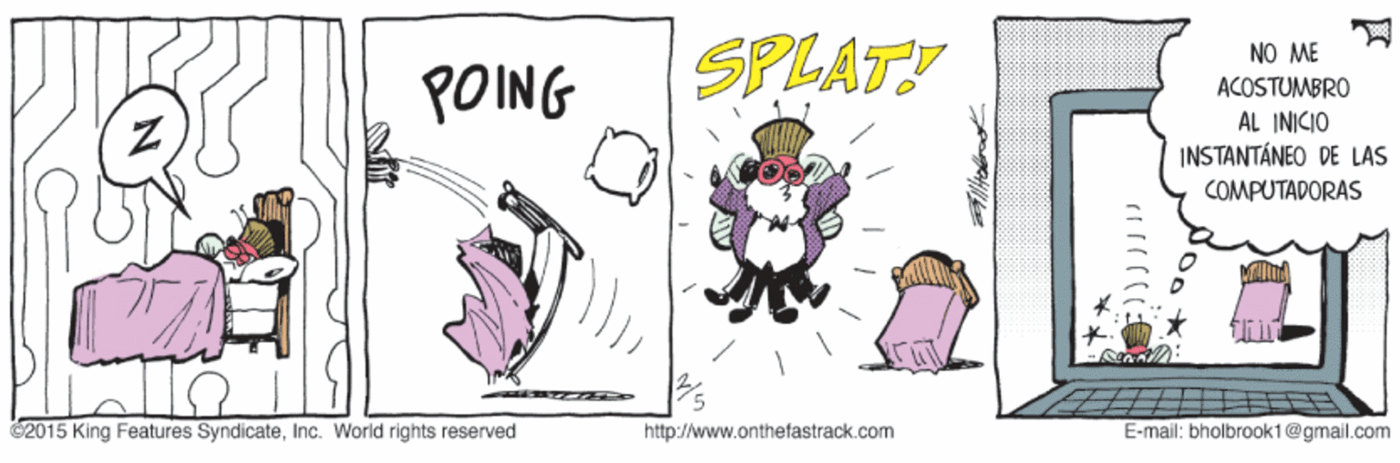 Event OCR: SPLATY NO ME POING ACOSTUMBRO AL INICIO INSTANTÁNEO DE LAS COMPUTADORAS 2015 King Features SyndicateInc. World rights reserved http://www.onthefastrack.com E-mail: bholbrook1@gmail.com SPLATY NO ME POING ACOSTUMBRO AL INICIO INSTANTÁNEO DE LAS COMPUTADORAS 2015 King Features SyndicateInc. World rights reserved http://www.onthefastrack.com E-mail: bholbrook1@gmail.com