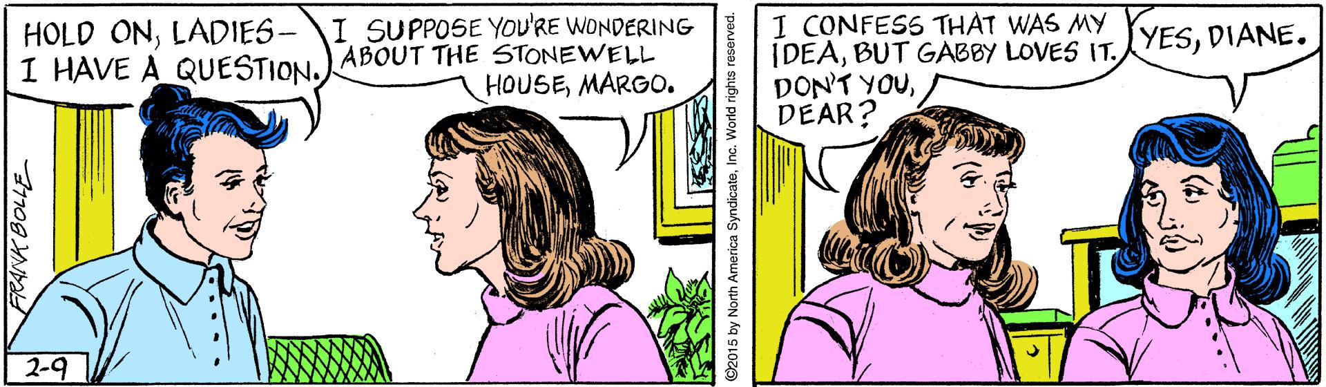 Gesture OCR: HOLD ONLADIES-I SUPPOSE YOU'RE WONDERING I HAVE A QUESTION ABOUT THE STONEWELL HOUSEMARGO. I CONFESS THAT WAS MY IDEADIANE. DON'T YOUDEAR? 2-9 2015 by North America SyndicateInc. World rights reserved. HOLD ONLADIES-I SUPPOSE YOU'RE WONDERING I HAVE A QUESTION ABOUT THE STONEWELL HOUSEMARGO. I CONFESS THAT WAS MY IDEABUT GABBY LOVES IT. YESDIANE. DON'T YOUDEAR? 2-9 2015 by North America SyndicateInc. World rights reserved.