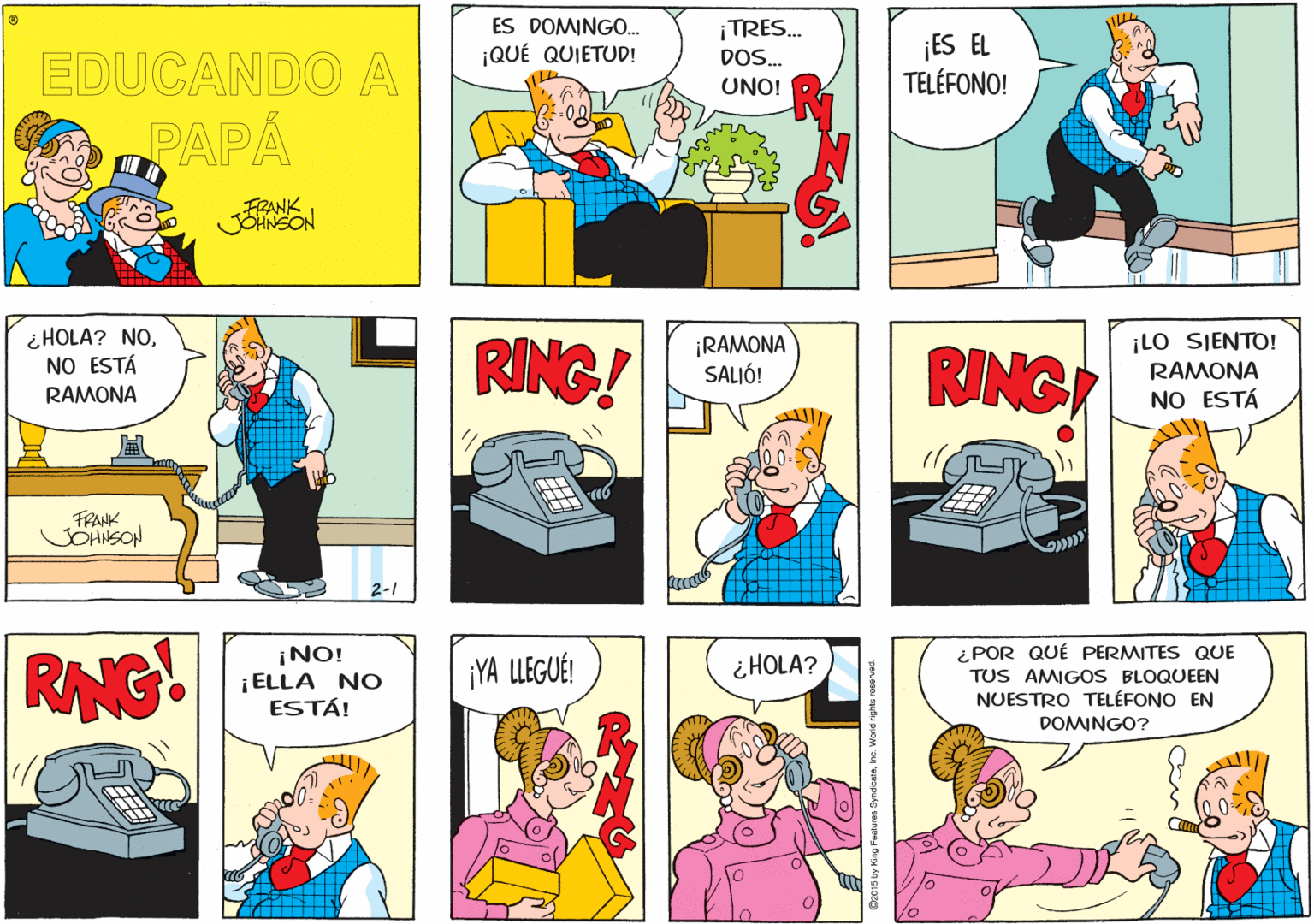 Rectangle OCR: ES DOMINGO. ¡TRES. DOS. ¡ES EL TELÉFONO! ¡QUÉ QUIETUD! EDUCANDO A UNO! PAPA FRANK JOHNSON ¿HOLA? NONO ESTÁ RAMONA RING! ¡RAMONA SALIÓ! RING ¡LO SIENTO! RAMONA NO ESTÁ FRANK VOHNSON 2-1 RNG ¡NO! ¡ELLA NO ESTÁ! ¿POR QUÉ PERMITES QUE TUS AMIGOS BLOQUEEN NUESTRO TELÉFONO EN ¡YA LLEGUÉ! ¿HOLA? DOMINGO? ES DOMINGO. ¡TRES. DOS. ¡ES EL TELÉFONO! ¡QUÉ QUIETUD! EDUCANDO A UNO! PAPA FRANK JOHNSON ¿HOLA? NONO ESTÁ RAMONA RING! ¡RAMONA SALIÓ! RING ¡LO SIENTO! RAMONA NO ESTÁ FRANK VOHNSON 2-1 RNG ¡NO! ¡ELLA NO ESTÁ! ¿POR QUÉ PERMITES QUE TUS AMIGOS BLOQUEEN NUESTRO TELÉFONO EN ¡YA LLEGUÉ! ¿HOLA? DOMINGO?