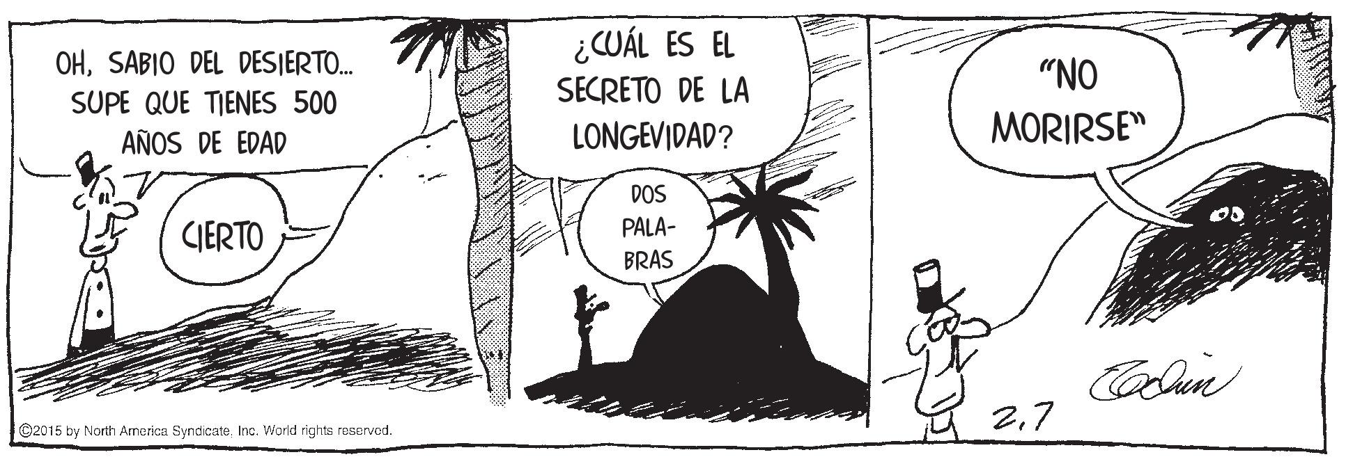Art OCR: ¿CUÁL ES EL OHSABIO DEL DESJERTO. "NO SECRETO DE LA SUPE QUE TIENES 500 AÑOS DE EDAD LONGEVIDAD? MORIRSE" DOS PALA- CIERTO BRAS Colun 27 ©2015 by Norih America SyndicateInc. Warld rights reservod. ¿CUÁL ES EL OHSABIO DEL DESJERTO. "NO SECRETO DE LA SUPE QUE TIENES 500 AÑOS DE EDAD LONGEVIDAD? MORIRSE" DOS PALA- CIERTO BRAS Colun 27 ©2015 by Norih America SyndicateInc. Warld rights reservod.